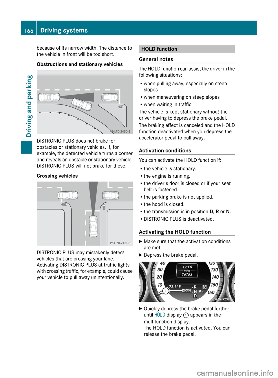 MERCEDES-BENZ CLS-Class 2012 W218 Owners Manual because of its narrow width. The distance to
the vehicle in front will be too short.
Obstructions and stationary vehicles
DISTRONIC PLUS does not brake for
obstacles or stationary vehicles. If, for
ex MERCEDES-BENZ CLS-Class 2012 W218 Owners Manual because of its narrow width. The distance to
the vehicle in front will be too short.
Obstructions and stationary vehicles
DISTRONIC PLUS does not brake for
obstacles or stationary vehicles. If, for
ex