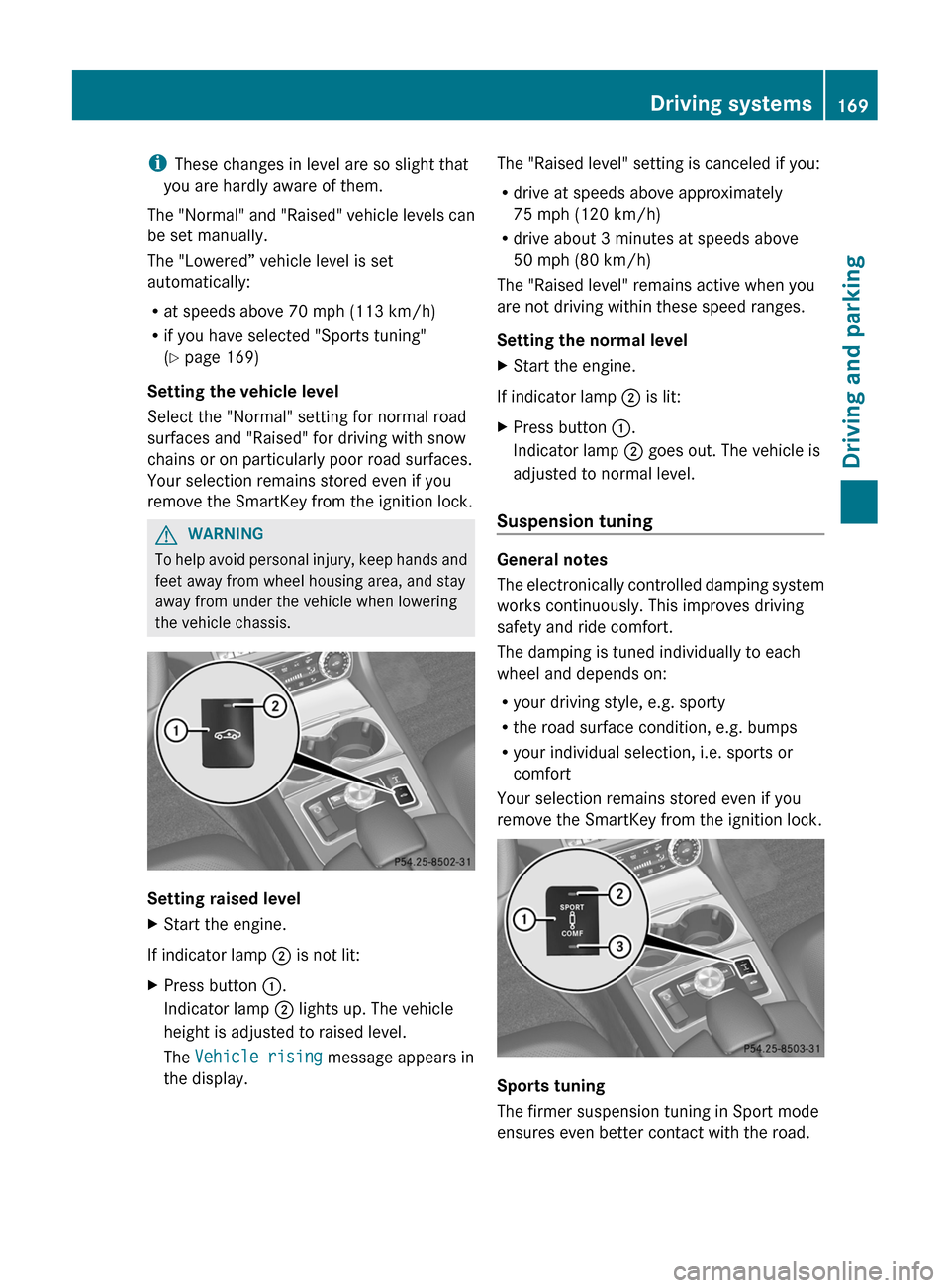 MERCEDES-BENZ CLS-Class 2012 W218 Owners Manual iThese changes in level are so slight that
you are hardly aware of them.
The "Normal" and "Raised" vehicle levels can
be set manually.
The "Lowered” vehicle level is set
automatically:
R at speeds a MERCEDES-BENZ CLS-Class 2012 W218 Owners Manual iThese changes in level are so slight that
you are hardly aware of them.
The "Normal" and "Raised" vehicle levels can
be set manually.
The "Lowered” vehicle level is set
automatically:
R at speeds a