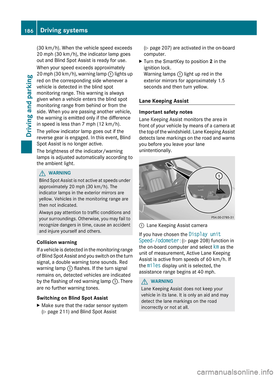 MERCEDES-BENZ CLS-Class 2012 W218 Owners Guide (30 km/h). When the vehicle speed exceeds
20 mph (30 km/h), the indicator lamp goes
out and Blind Spot Assist is ready for use.
When your speed exceeds approximately
20 mph (30 km/h), warning lamp : MERCEDES-BENZ CLS-Class 2012 W218 Owners Guide (30 km/h). When the vehicle speed exceeds
20 mph (30 km/h), the indicator lamp goes
out and Blind Spot Assist is ready for use.
When your speed exceeds approximately
20 mph (30 km/h), warning lamp :