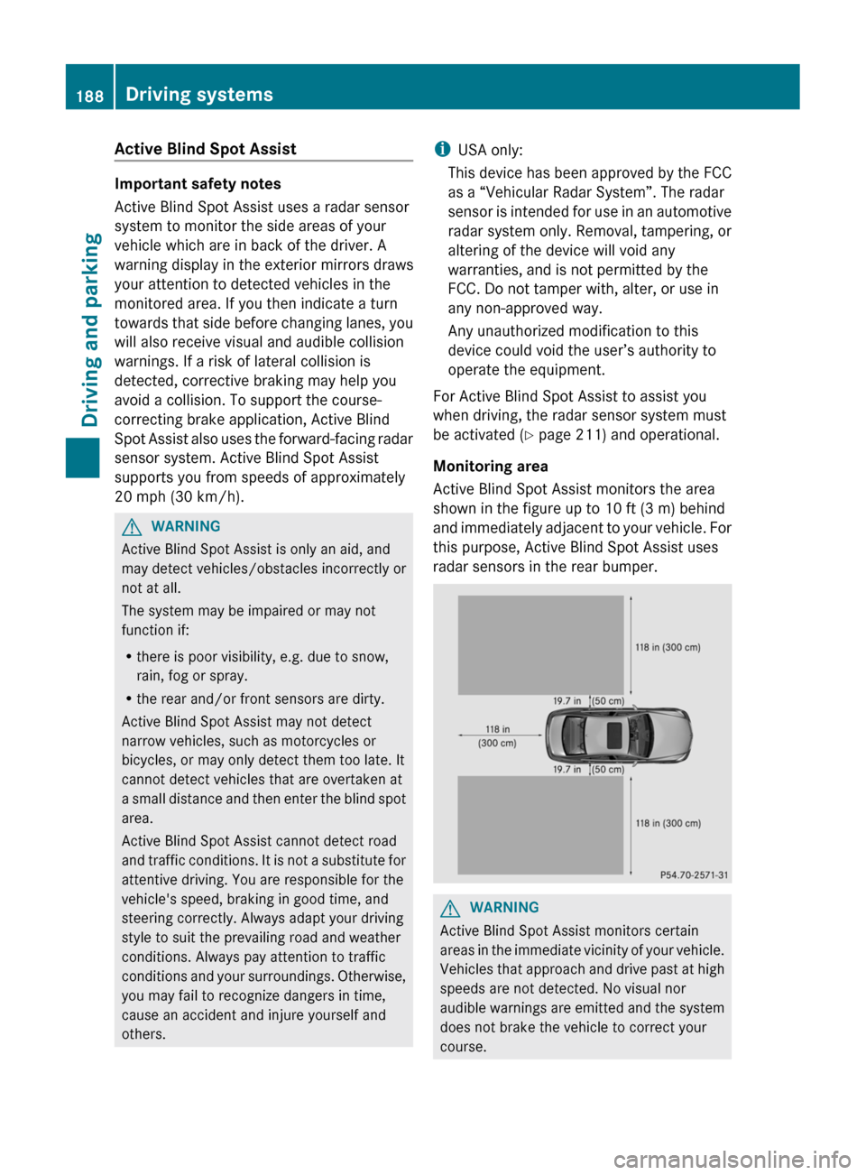 MERCEDES-BENZ CLS-Class 2012 W218 Owners Guide Active Blind Spot Assist
Important safety notes
Active Blind Spot Assist uses a radar sensor
system to monitor the side areas of your
vehicle which are in back of the driver. A
warning display in the MERCEDES-BENZ CLS-Class 2012 W218 Owners Guide Active Blind Spot Assist
Important safety notes
Active Blind Spot Assist uses a radar sensor
system to monitor the side areas of your
vehicle which are in back of the driver. A
warning display in the