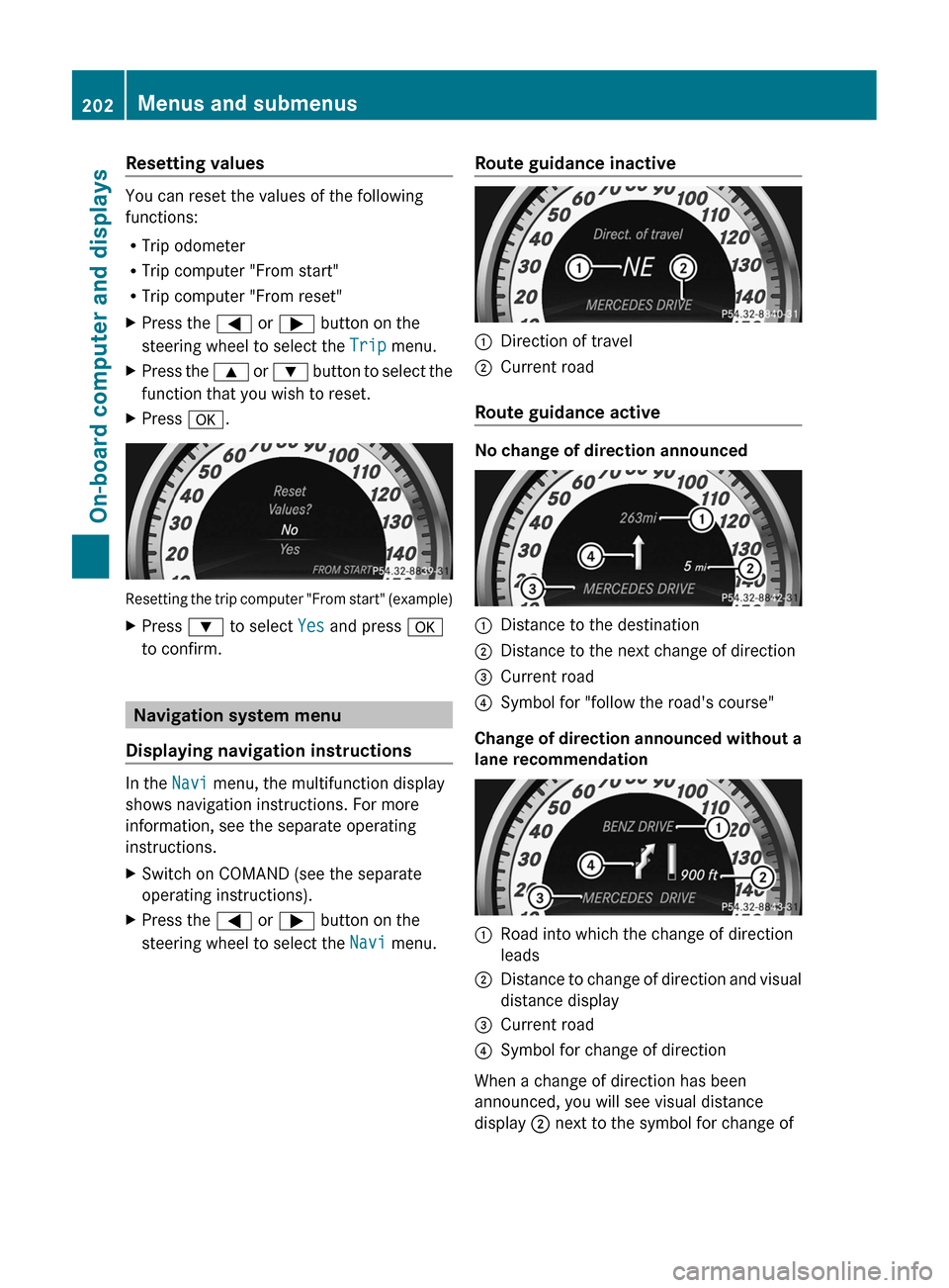 MERCEDES-BENZ CLS-Class 2012 W218 Owners Manual Resetting values
You can reset the values of the following
functions:
R Trip odometer
R Trip computer "From start"
R Trip computer "From reset"
XPress the = or ; button on the
steering wheel to sele MERCEDES-BENZ CLS-Class 2012 W218 Owners Manual Resetting values
You can reset the values of the following
functions:
R Trip odometer
R Trip computer "From start"
R Trip computer "From reset"
XPress the = or ; button on the
steering wheel to sele