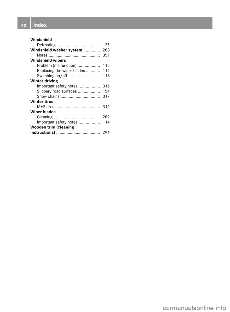 MERCEDES-BENZ CLS-Class 2012 W218 Owners Guide WindshieldDefrosting  ...................................... 125
Windshield washer system  .............. 283
Notes  ............................................. 351
Windshield wipers
Problem (malfun