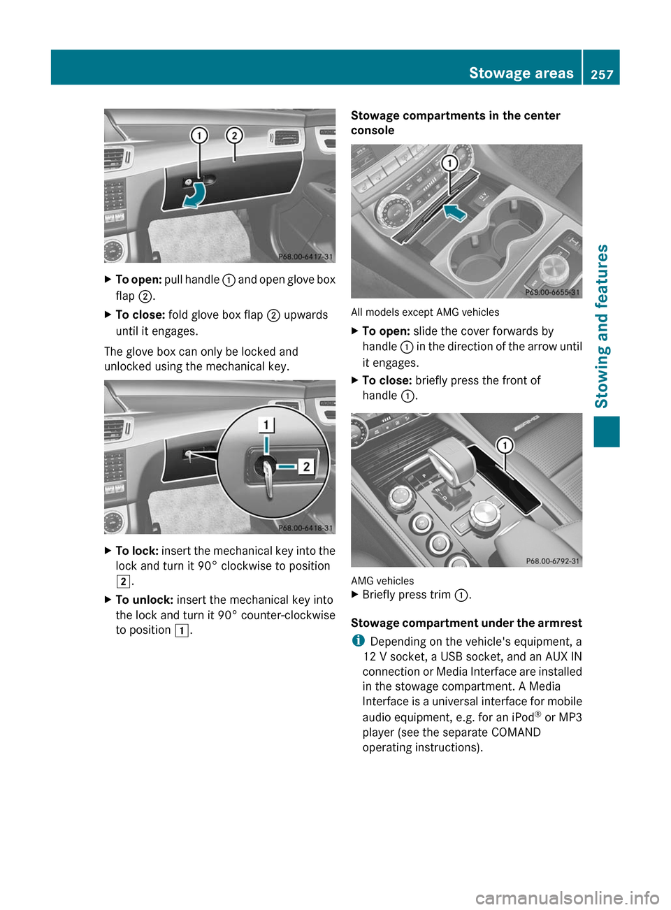 MERCEDES-BENZ CLS-Class 2012 W218 Owners Manual XTo open: pull handle  : and open glove box
flap  ;.XTo close:  fold glove box flap  ; upwards
until it engages.
The glove box can only be locked and
unlocked using the mechanical key.
XTo lock:  inse