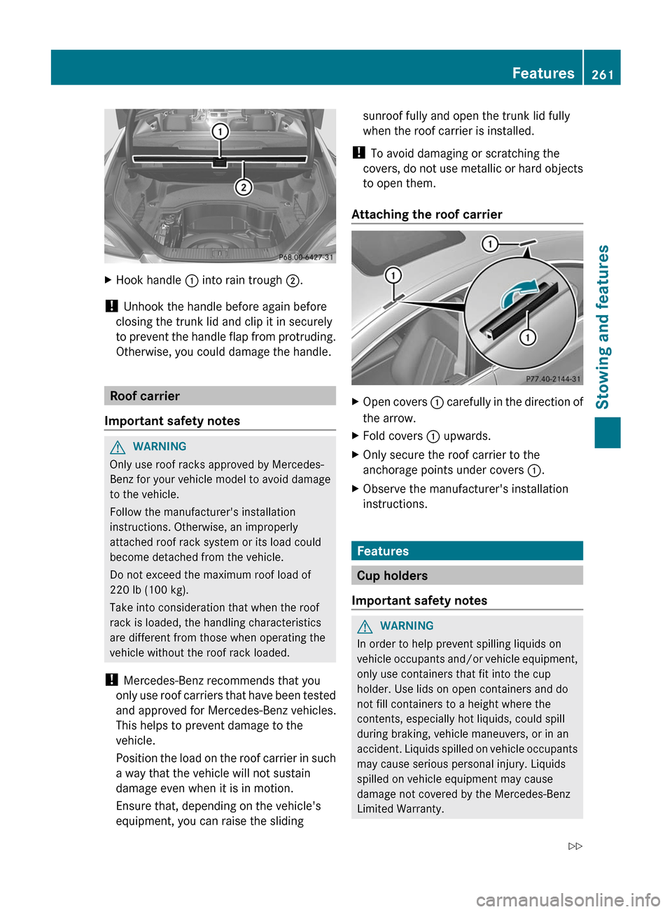 MERCEDES-BENZ CLS-Class 2012 W218 Owners Manual XHook handle : into rain trough  ;.
! 
Unhook the handle before again before
closing the trunk lid and clip it in securely
to prevent the handle flap from protruding.
Otherwise, you could damage the h