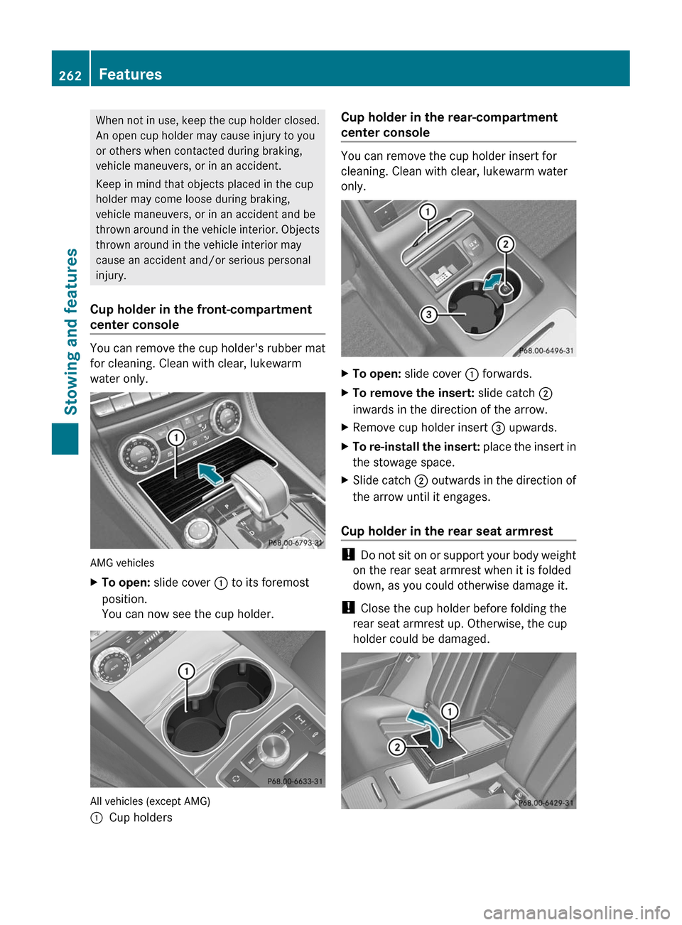 MERCEDES-BENZ CLS-Class 2012 W218 Owners Manual When not in use, keep the cup holder closed.
An open cup holder may cause injury to you
or others when contacted during braking,
vehicle maneuvers, or in an accident.
Keep in mind that objects placed 