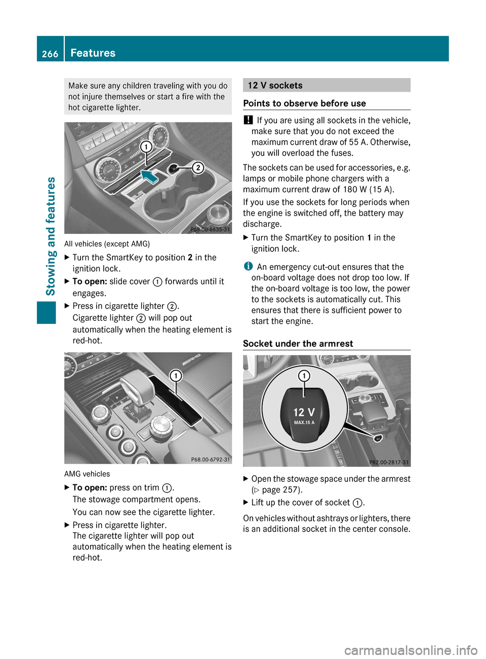 MERCEDES-BENZ CLS-Class 2012 W218 Owners Guide Make sure any children traveling with you do
not injure themselves or start a fire with the
hot cigarette lighter.
All vehicles (except AMG)
XTurn the SmartKey to position  2 in the
ignition lock.XTo 