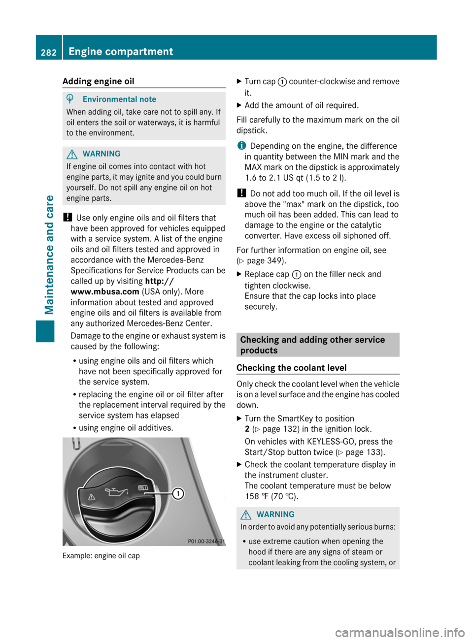 MERCEDES-BENZ CLS-Class 2012 W218 User Guide Adding engine oilHEnvironmental note
When adding oil, take care not to spill any. If
oil enters the soil or waterways, it is harmful
to the environment.
GWARNING
If engine oil comes into contact with 