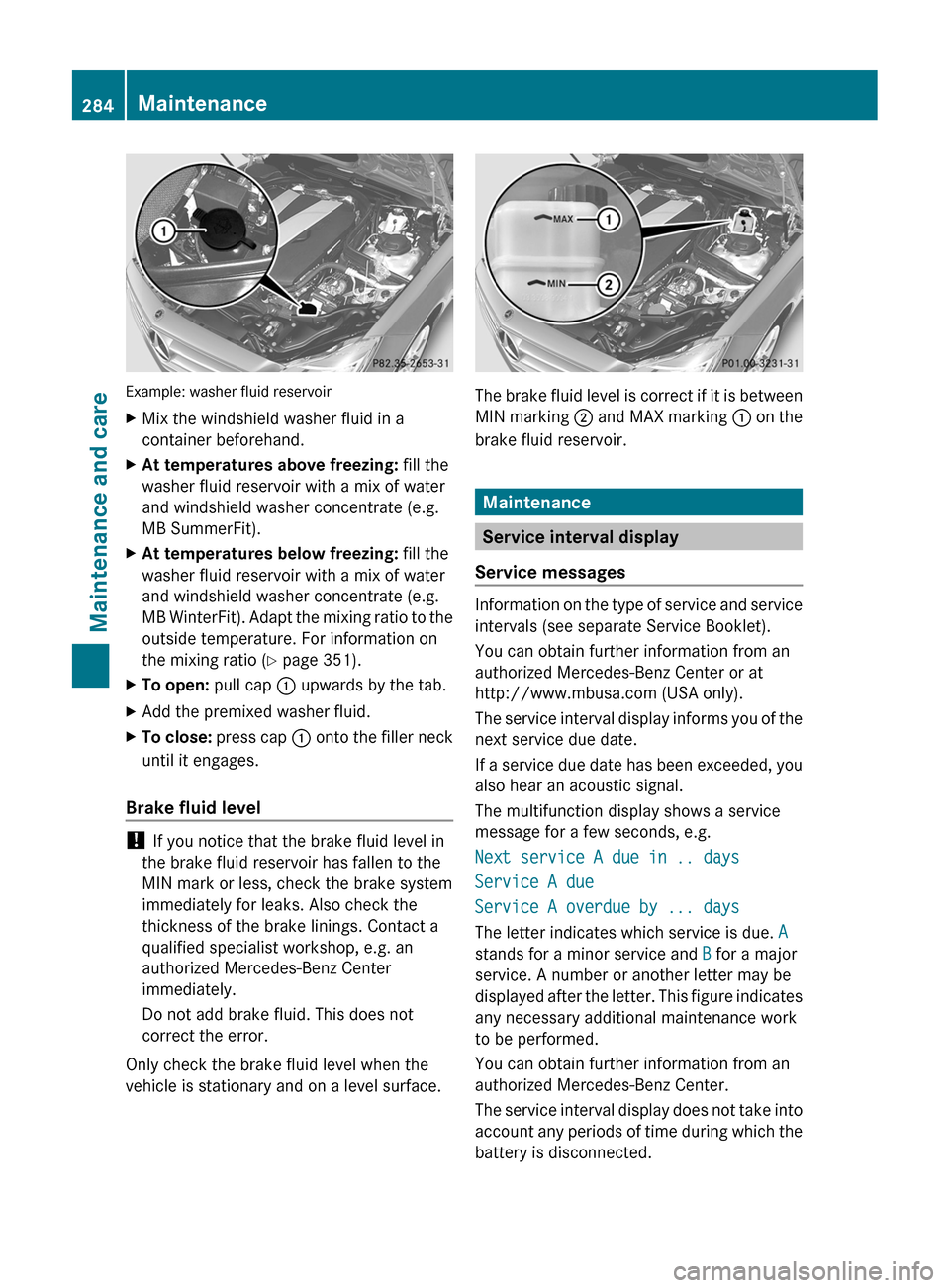 MERCEDES-BENZ CLS-Class 2012 W218 Owners Manual Example: washer fluid reservoir
XMix the windshield washer fluid in a
container beforehand.XAt temperatures above freezing: fill the
washer fluid reservoir with a mix of water
and windshield washer c MERCEDES-BENZ CLS-Class 2012 W218 Owners Manual Example: washer fluid reservoir
XMix the windshield washer fluid in a
container beforehand.XAt temperatures above freezing: fill the
washer fluid reservoir with a mix of water
and windshield washer c