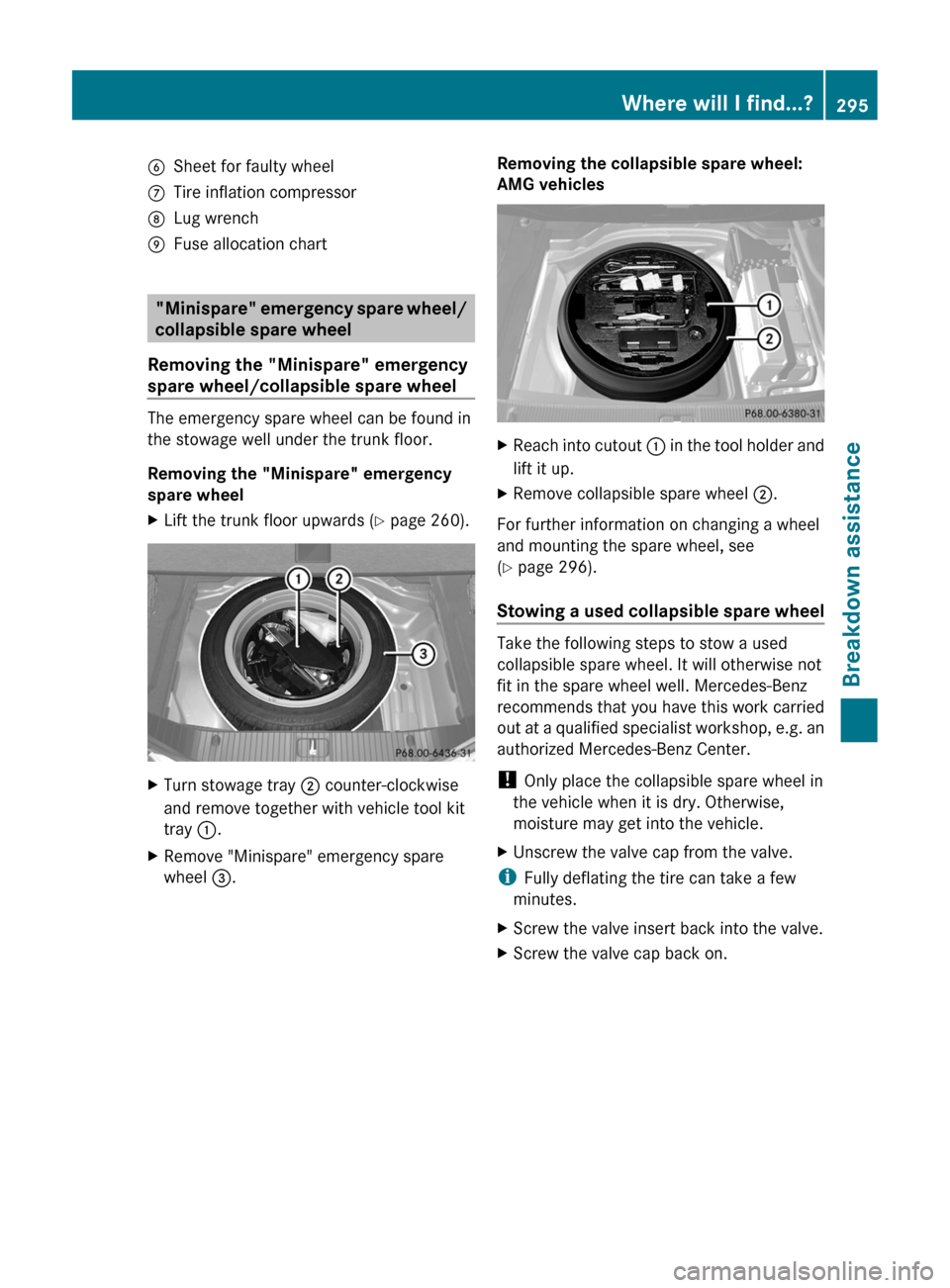 MERCEDES-BENZ CLS-Class 2012 W218 Owners Manual BSheet for faulty wheelCTire inflation compressorDLug wrenchEFuse allocation chart
"Minispare" emergency spare wheel/
collapsible spare wheel
Removing the "Minispare" emergency
spare wheel/collapsible MERCEDES-BENZ CLS-Class 2012 W218 Owners Manual BSheet for faulty wheelCTire inflation compressorDLug wrenchEFuse allocation chart
"Minispare" emergency spare wheel/
collapsible spare wheel
Removing the "Minispare" emergency
spare wheel/collapsible