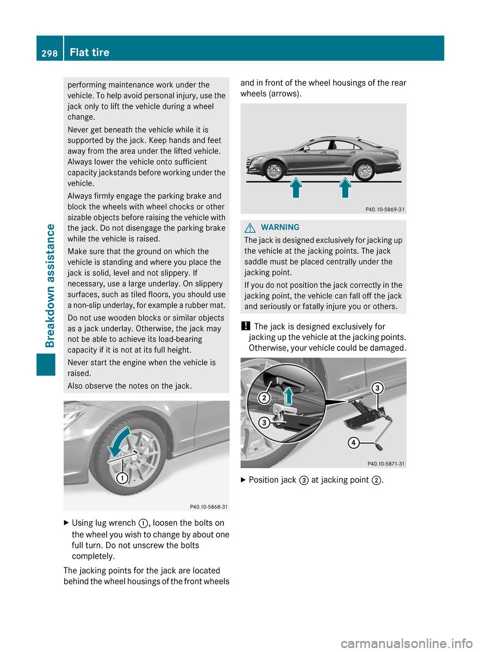 MERCEDES-BENZ CLS-Class 2012 W218 User Guide performing maintenance work under the
vehicle. To help avoid personal injury, use the
jack only to lift the vehicle during a wheel
change.
Never get beneath the vehicle while it is
supported by the ja