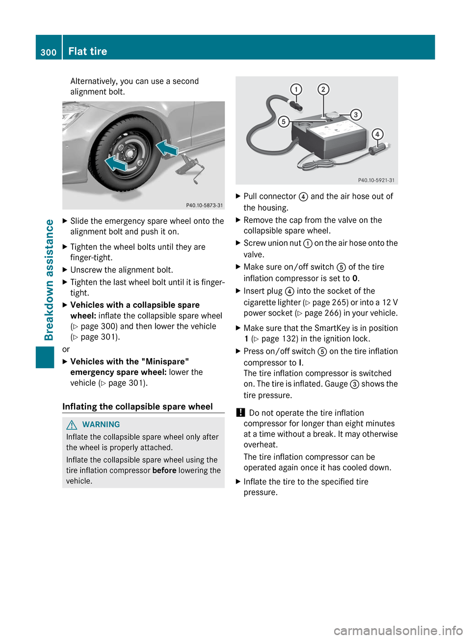 MERCEDES-BENZ CLS-Class 2012 W218 User Guide Alternatively, you can use a second
alignment bolt.XSlide the emergency spare wheel onto the
alignment bolt and push it on.XTighten the wheel bolts until they are
finger-tight.XUnscrew the alignment b