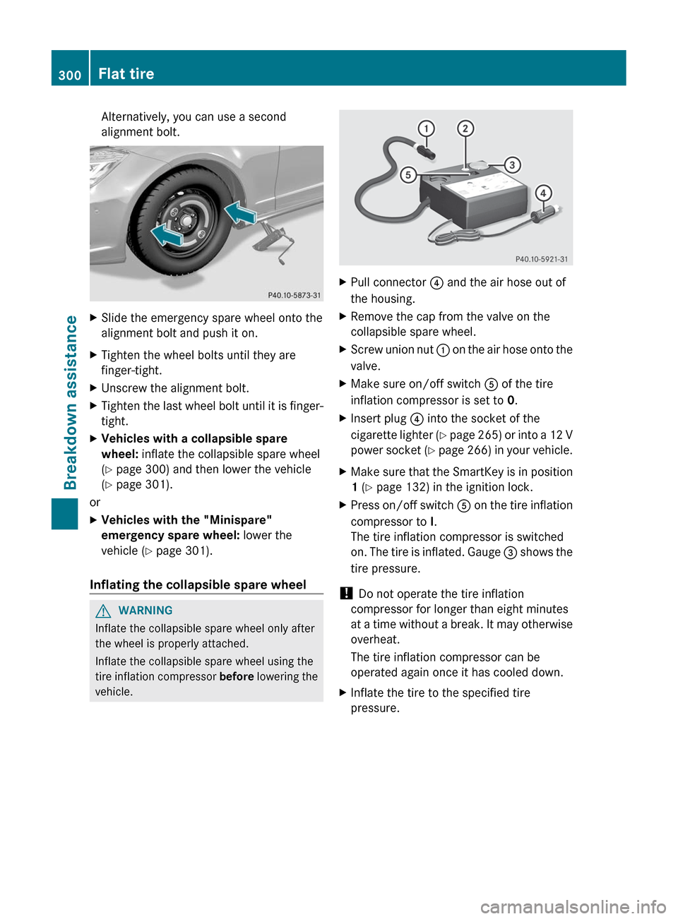MERCEDES-BENZ CLS-Class 2012 W218 Owners Manual Alternatively, you can use a second
alignment bolt.XSlide the emergency spare wheel onto the
alignment bolt and push it on.XTighten the wheel bolts until they are
finger-tight.XUnscrew the alignment b MERCEDES-BENZ CLS-Class 2012 W218 Owners Manual Alternatively, you can use a second
alignment bolt.XSlide the emergency spare wheel onto the
alignment bolt and push it on.XTighten the wheel bolts until they are
finger-tight.XUnscrew the alignment b