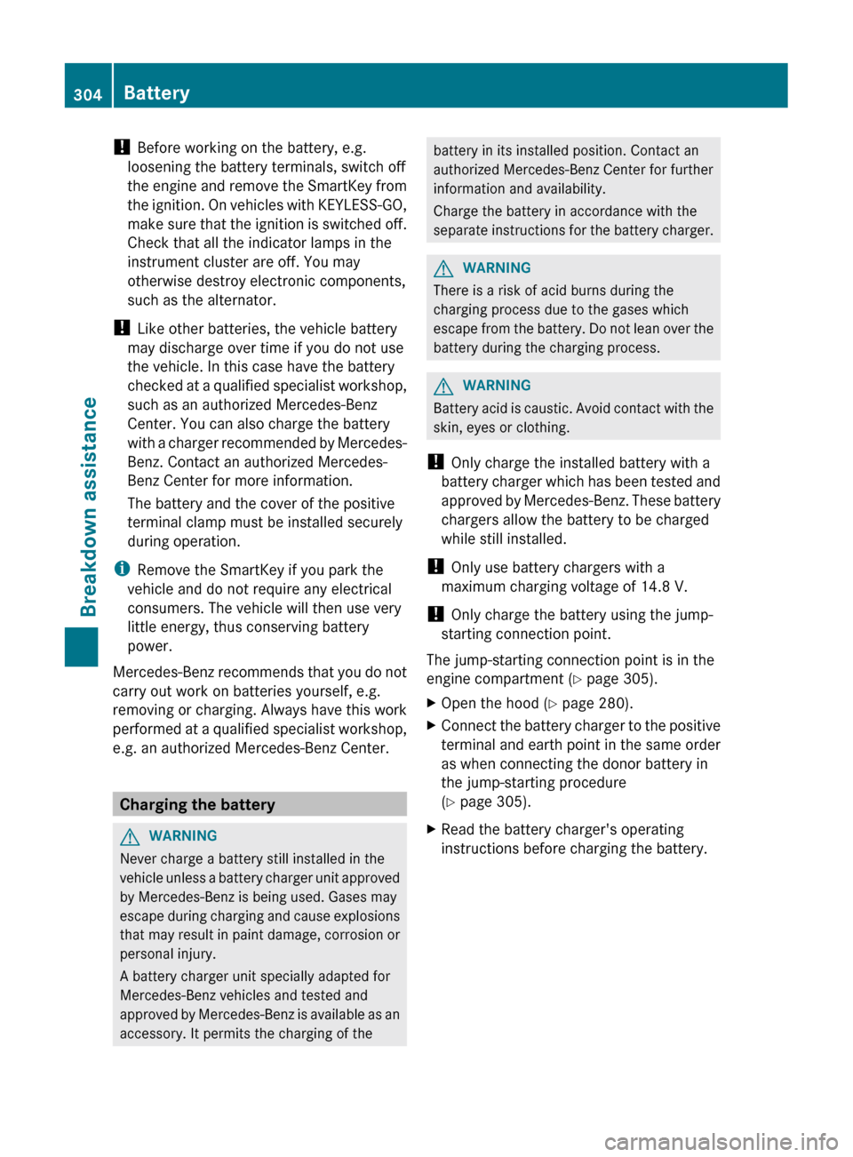 MERCEDES-BENZ CLS-Class 2012 W218 Owners Manual ! Before working on the battery, e.g.
loosening the battery terminals, switch off
the engine and remove the SmartKey from
the ignition. On vehicles with KEYLESS-GO,
make sure that the ignition is swit MERCEDES-BENZ CLS-Class 2012 W218 Owners Manual ! Before working on the battery, e.g.
loosening the battery terminals, switch off
the engine and remove the SmartKey from
the ignition. On vehicles with KEYLESS-GO,
make sure that the ignition is swit