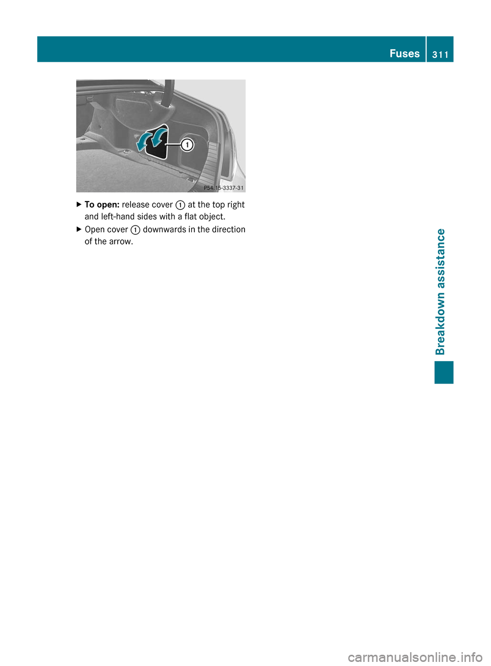 MERCEDES-BENZ CLS-Class 2012 W218 Owners Manual XTo open: release cover : at the top right
and left-hand sides with a flat object.XOpen cover : downwards in the direction
of the arrow.Fuses311Breakdown assistanceZ MERCEDES-BENZ CLS-Class 2012 W218 Owners Manual XTo open: release cover : at the top right
and left-hand sides with a flat object.XOpen cover : downwards in the direction
of the arrow.Fuses311Breakdown assistanceZ