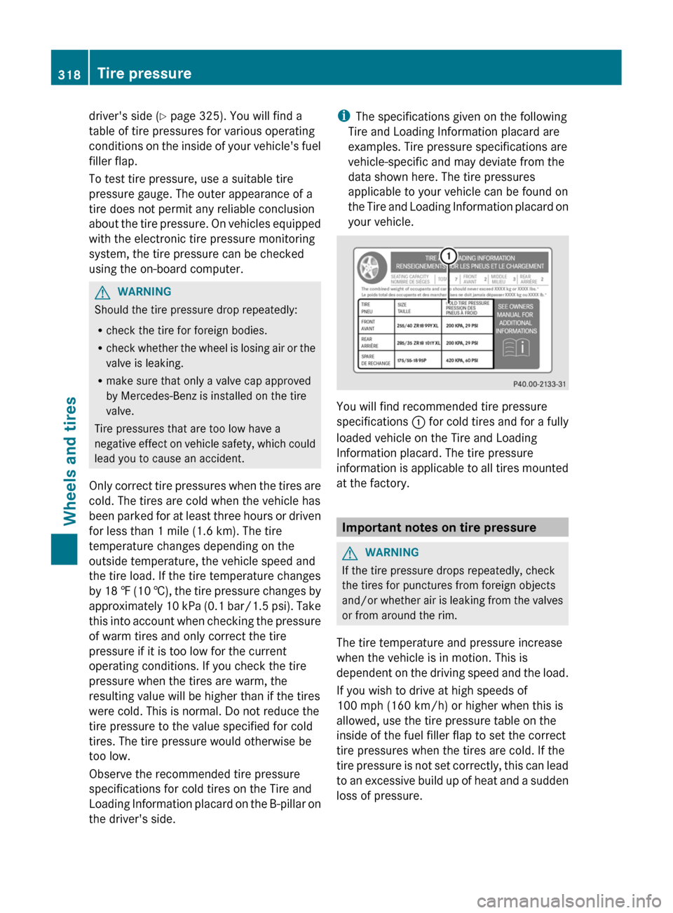 MERCEDES-BENZ CLS-Class 2012 W218 Owners Manual drivers side (Y page 325). You will find a
table of tire pressures for various operating
conditions on the inside of your vehicles fuel
filler flap.
To test tire pressure, use a suitable tire
pressu