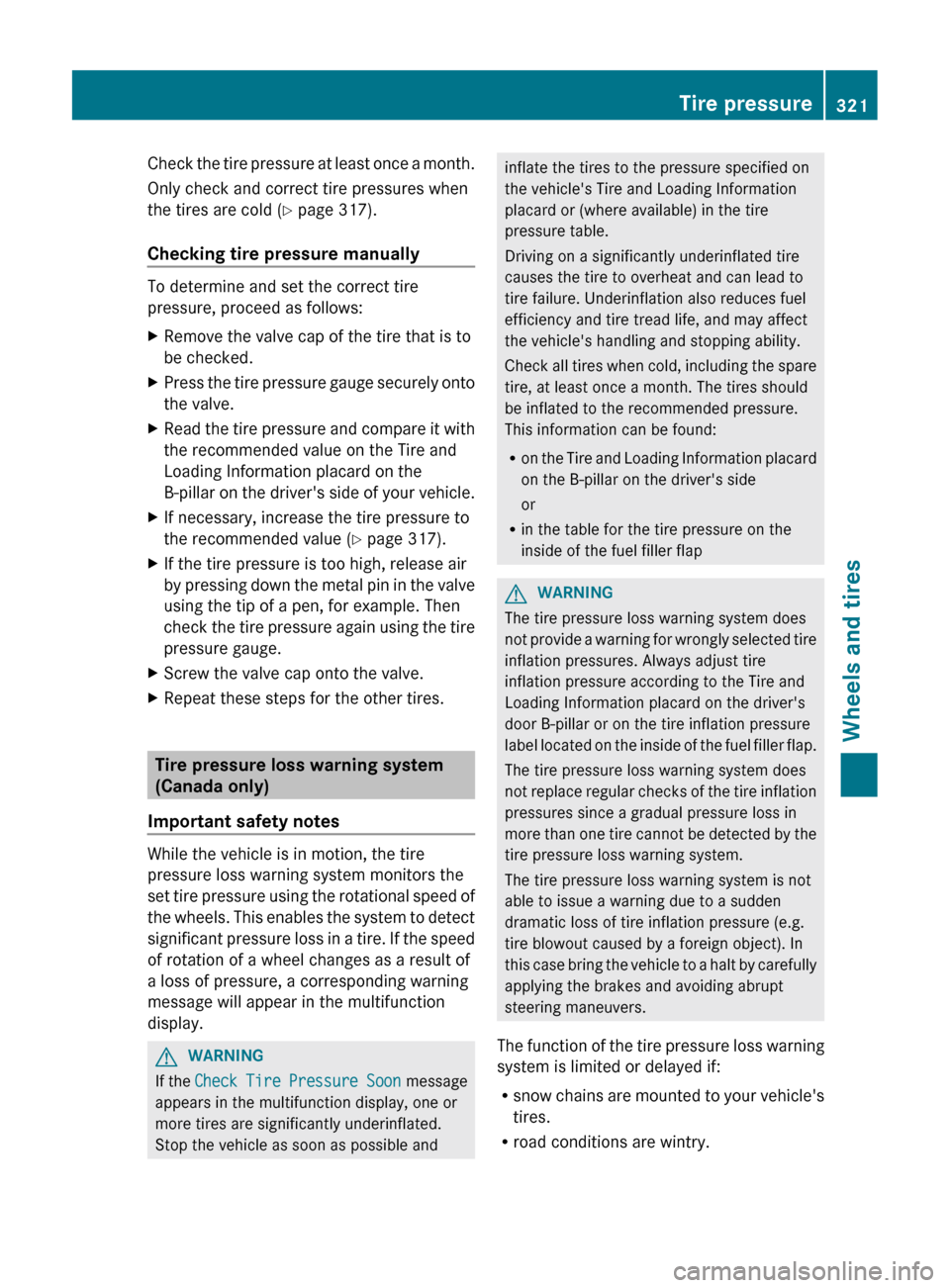 MERCEDES-BENZ CLS-Class 2012 W218 Owners Manual Check the tire pressure at least once a month.
Only check and correct tire pressures when
the tires are cold ( Y page 317).
Checking tire pressure manually
To determine and set the correct tire
pressu MERCEDES-BENZ CLS-Class 2012 W218 Owners Manual Check the tire pressure at least once a month.
Only check and correct tire pressures when
the tires are cold ( Y page 317).
Checking tire pressure manually
To determine and set the correct tire
pressu