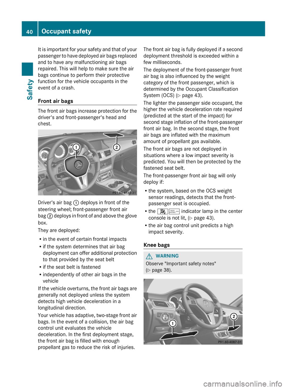 MERCEDES-BENZ CLS-Class 2012 W218 Owners Manual It is important for your safety and that of your
passenger to have deployed air bags replaced
and to have any malfunctioning air bags
repaired. This will help to make sure the air
bags continue to per MERCEDES-BENZ CLS-Class 2012 W218 Owners Manual It is important for your safety and that of your
passenger to have deployed air bags replaced
and to have any malfunctioning air bags
repaired. This will help to make sure the air
bags continue to per