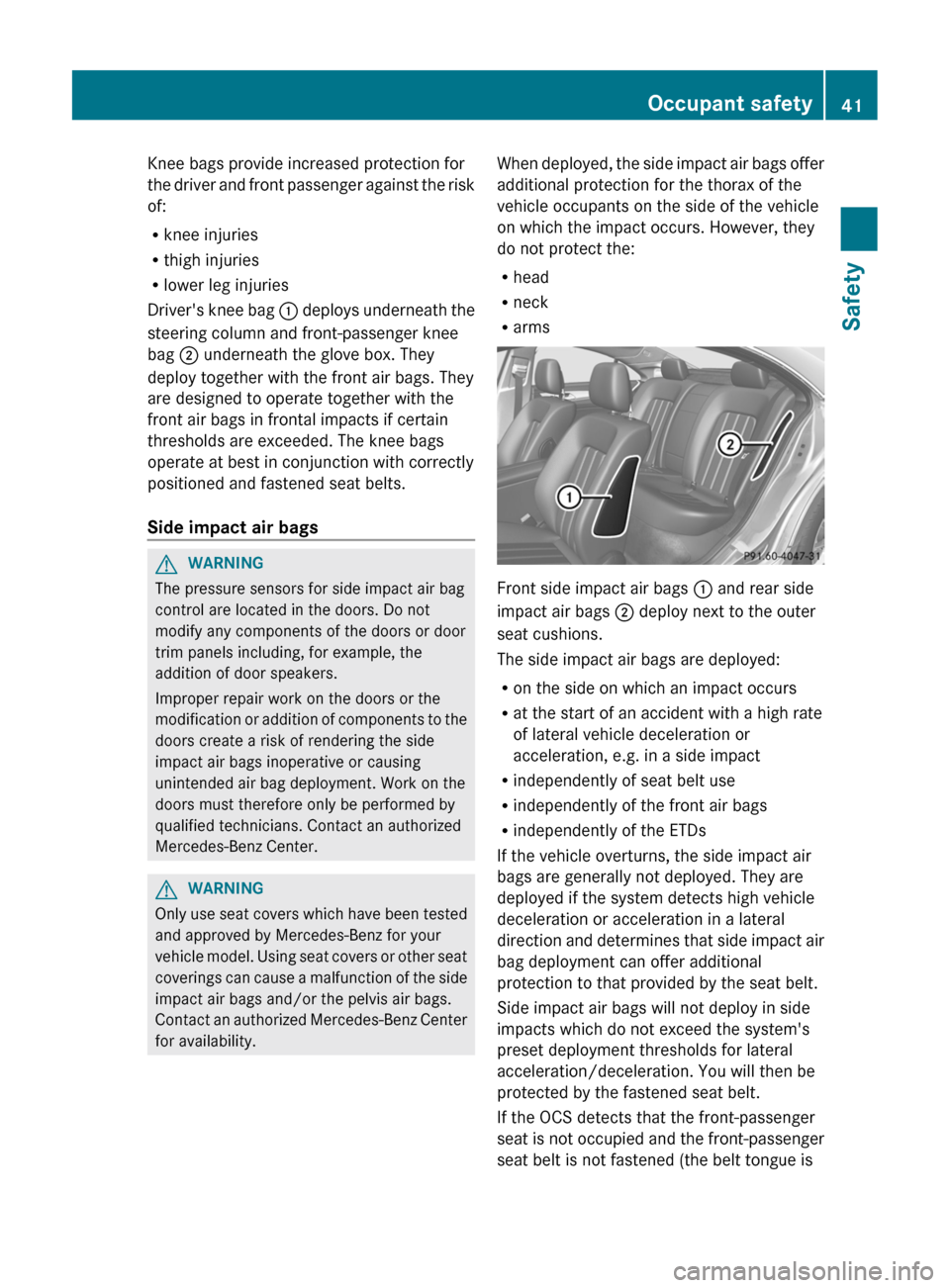 MERCEDES-BENZ CLS-Class 2012 W218 Owners Manual Knee bags provide increased protection for
the driver and front passenger against the risk
of:
R knee injuries
R thigh injuries
R lower leg injuries
Drivers knee bag : deploys underneath the
steerin MERCEDES-BENZ CLS-Class 2012 W218 Owners Manual Knee bags provide increased protection for
the driver and front passenger against the risk
of:
R knee injuries
R thigh injuries
R lower leg injuries
Drivers knee bag : deploys underneath the
steerin