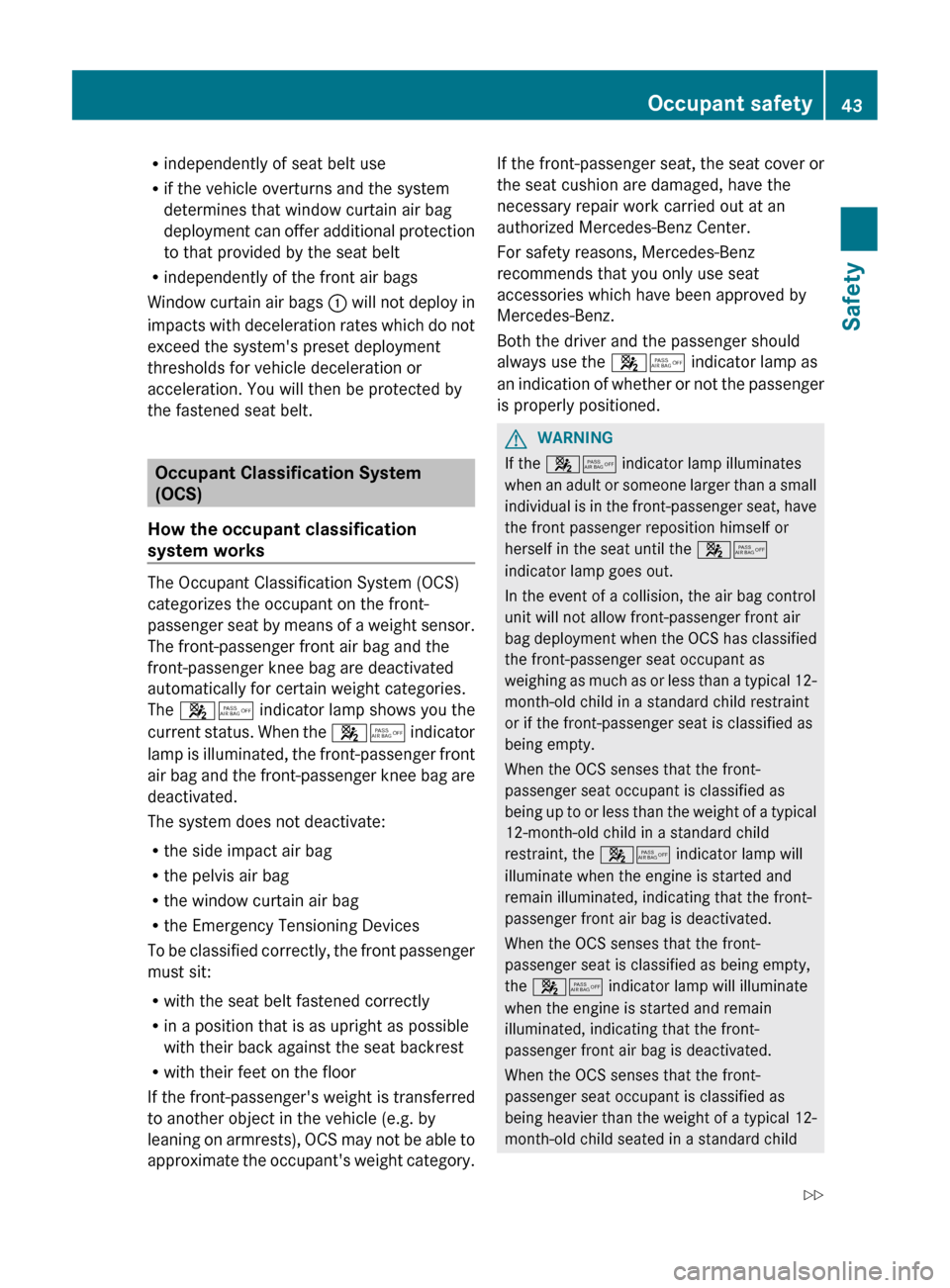 MERCEDES-BENZ CLS-Class 2012 W218 Service Manual Rindependently of seat belt use
R if the vehicle overturns and the system
determines that window curtain air bag
deployment can offer additional protection
to that provided by the seat belt
R independ