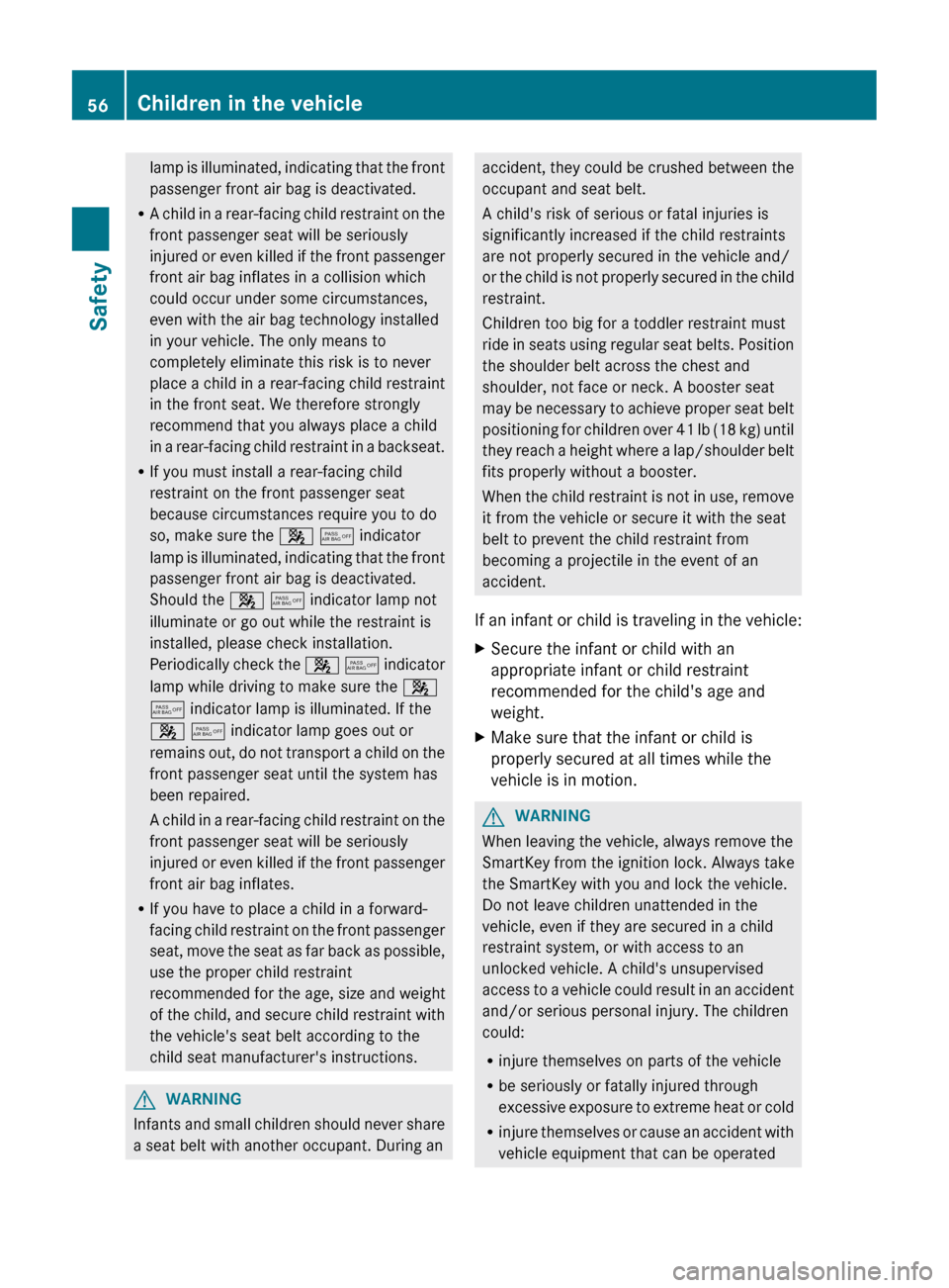 MERCEDES-BENZ CLS-Class 2012 W218 Service Manual lamp is illuminated, indicating that the front
passenger front air bag is deactivated.
R A child in a rear-facing child restraint on the
front passenger seat will be seriously
injured or even killed i