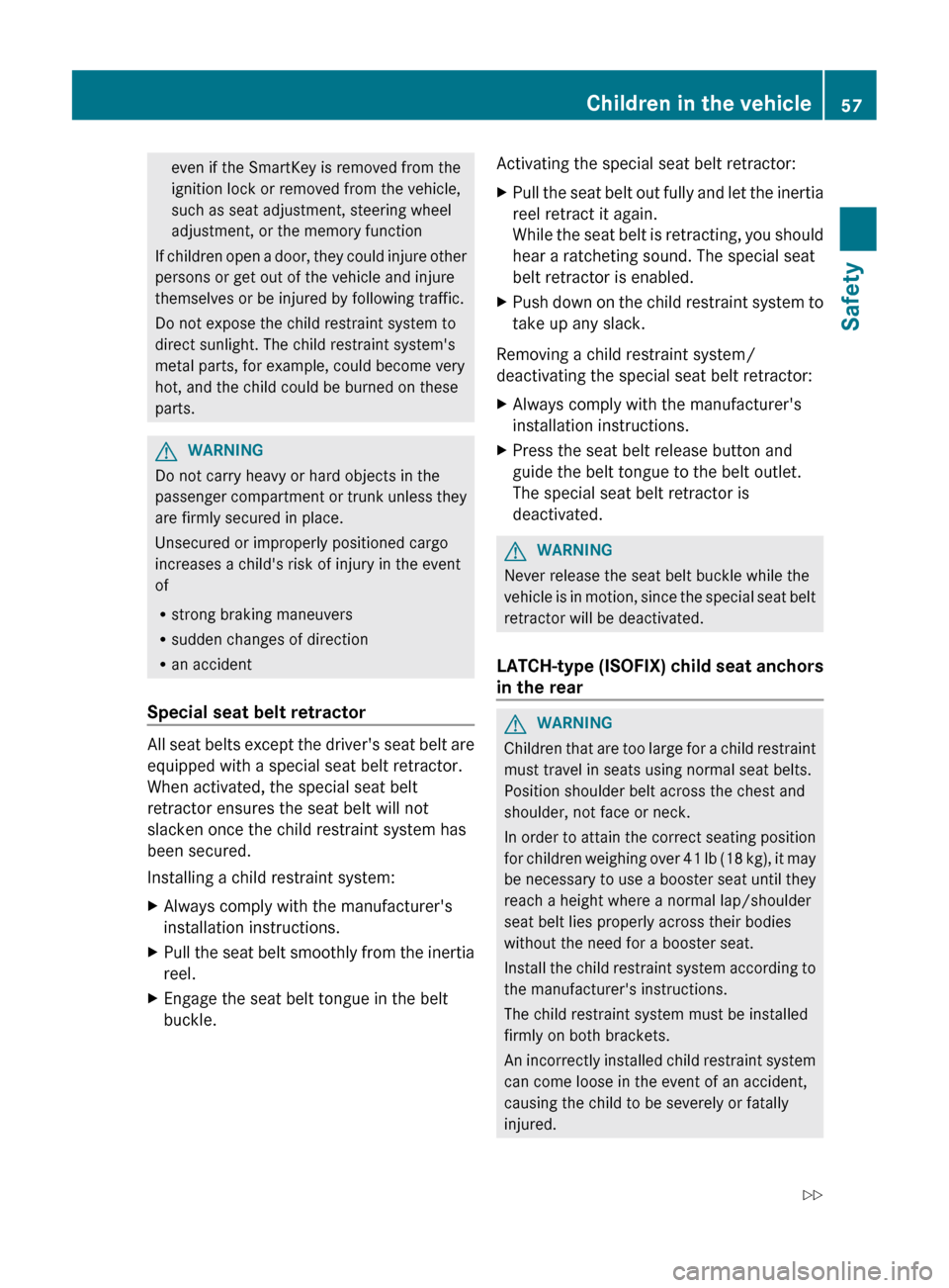 MERCEDES-BENZ CLS-Class 2012 W218 Service Manual even if the SmartKey is removed from the
ignition lock or removed from the vehicle,
such as seat adjustment, steering wheel
adjustment, or the memory function
If children open a door, they could injur