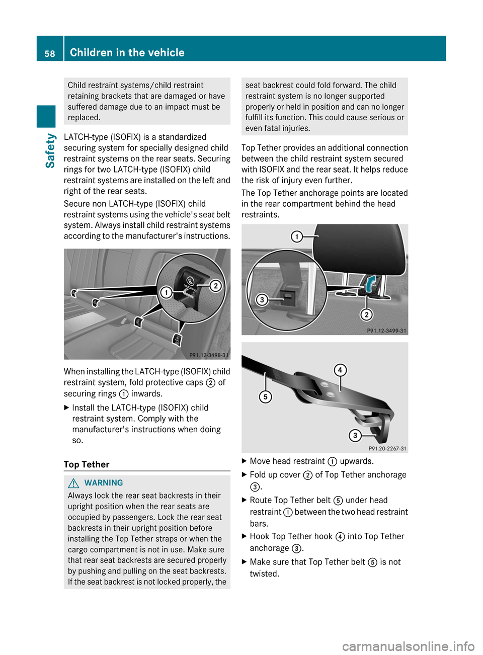 MERCEDES-BENZ CLS-Class 2012 W218 Owners Manual Child restraint systems/child restraint
retaining brackets that are damaged or have
suffered damage due to an impact must be
replaced.
LATCH-type (ISOFIX) is a standardized
securing system for special