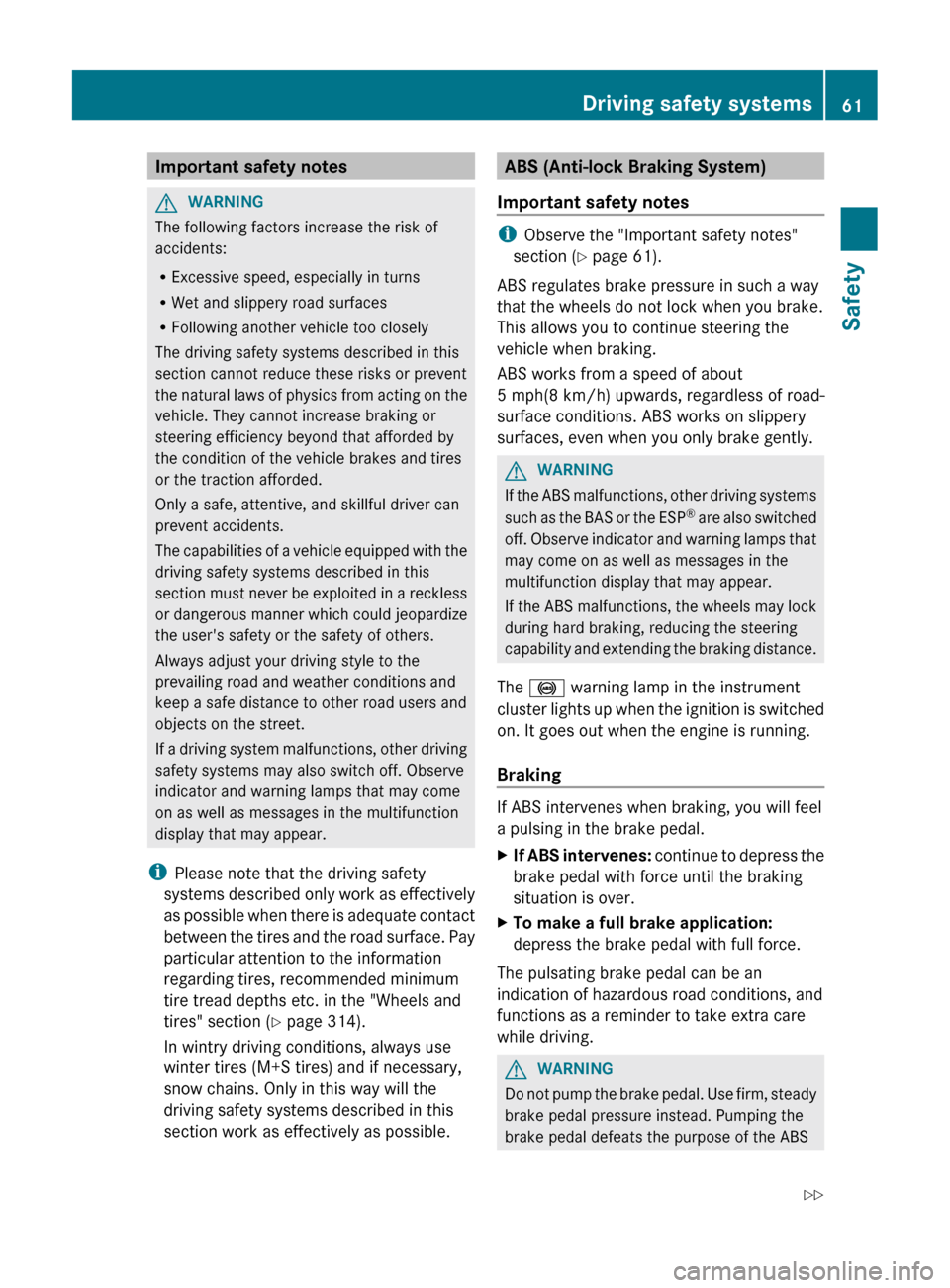 MERCEDES-BENZ CLS-Class 2012 W218 Repair Manual Important safety notesGWARNING
The following factors increase the risk of
accidents:
R Excessive speed, especially in turns
R Wet and slippery road surfaces
R Following another vehicle too closely
The MERCEDES-BENZ CLS-Class 2012 W218 Repair Manual Important safety notesGWARNING
The following factors increase the risk of
accidents:
R Excessive speed, especially in turns
R Wet and slippery road surfaces
R Following another vehicle too closely
The