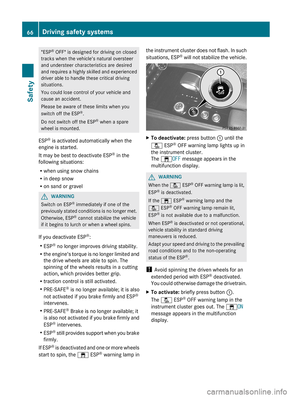 MERCEDES-BENZ CLS-Class 2012 W218 Owners Guide "ESP®
 OFF" is designed for driving on closed
tracks when the vehicles natural oversteer
and understeer characteristics are desired
and requires a highly skilled and experienced
driver able to handl