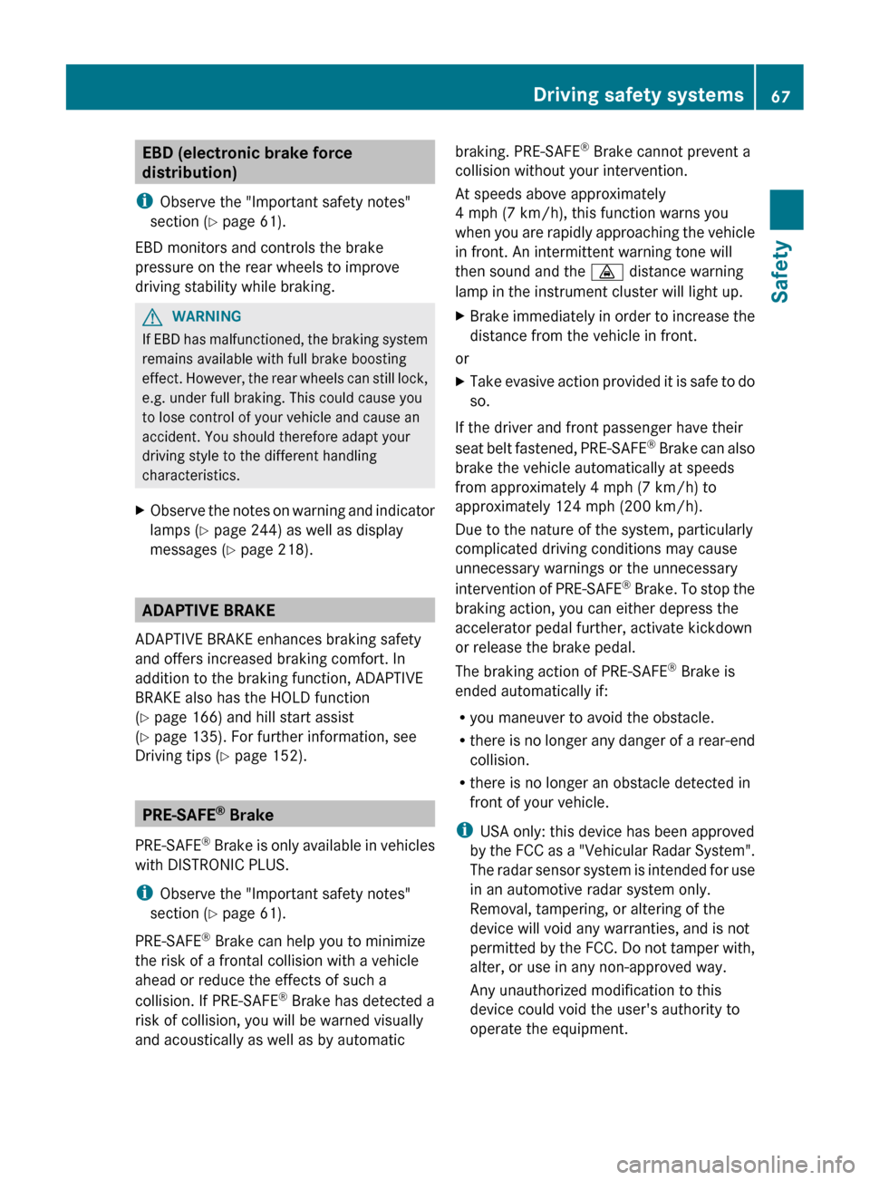 MERCEDES-BENZ CLS-Class 2012 W218 Owners Manual EBD (electronic brake force
distribution)
i Observe the "Important safety notes"
section ( Y page 61).
EBD monitors and controls the brake
pressure on the rear wheels to improve
driving stability whil