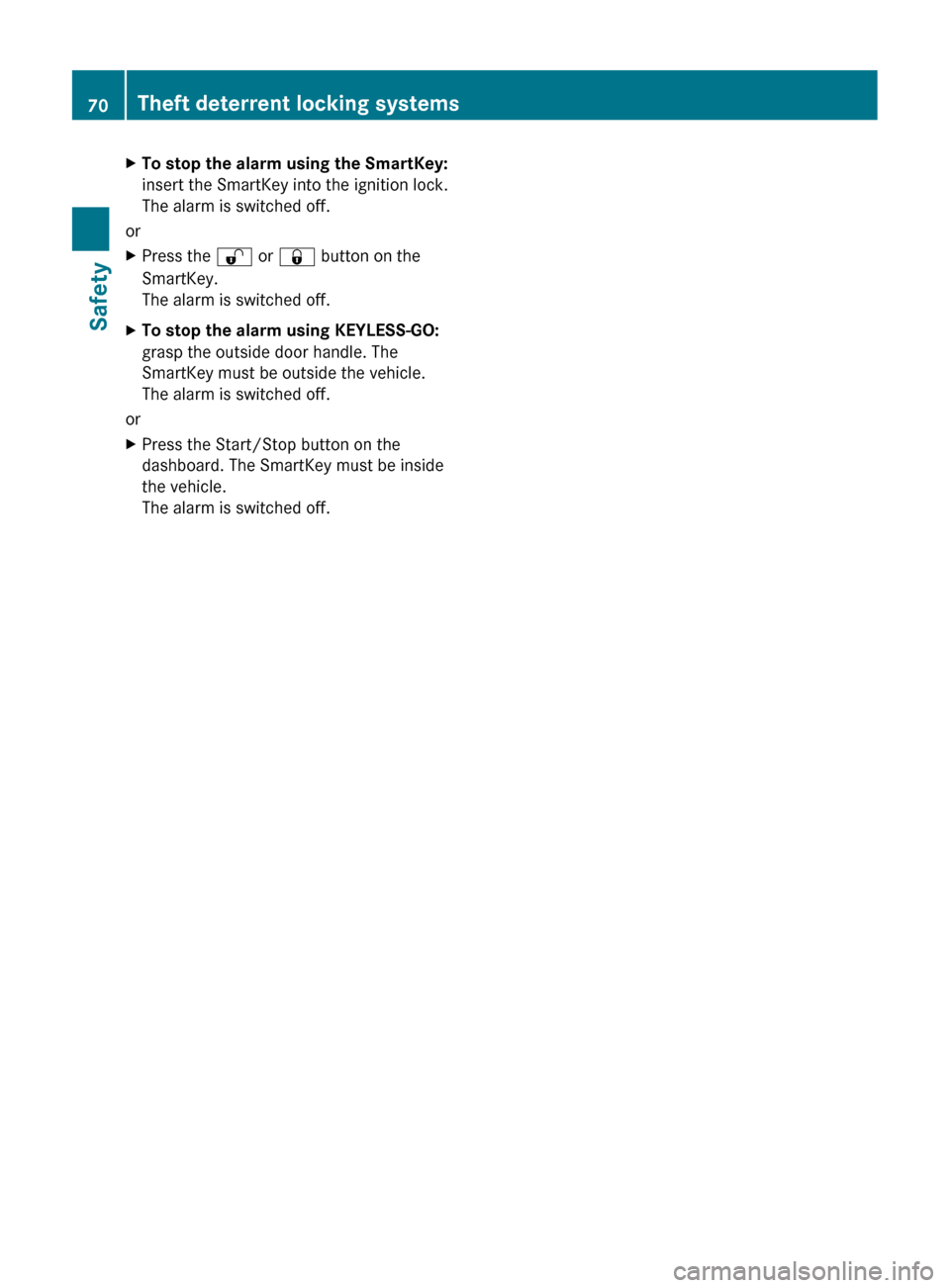 MERCEDES-BENZ CLS-Class 2012 W218 Owners Manual XTo stop the alarm using the SmartKey:
insert the SmartKey into the ignition lock.
The alarm is switched off.
or
XPress the  % or &  button on the
SmartKey.
The alarm is switched off.XTo stop the alar