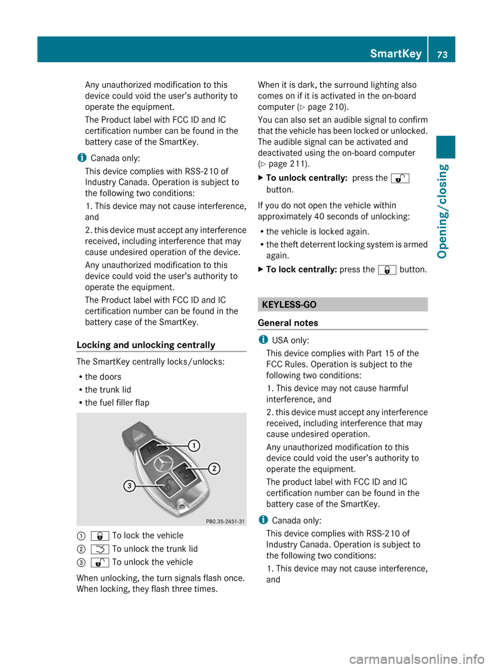 MERCEDES-BENZ CLS-Class 2012 W218 Owners Manual Any unauthorized modification to this
device could void the user’s authority to
operate the equipment.
The Product label with FCC ID and IC
certification number can be found in the
battery case of t