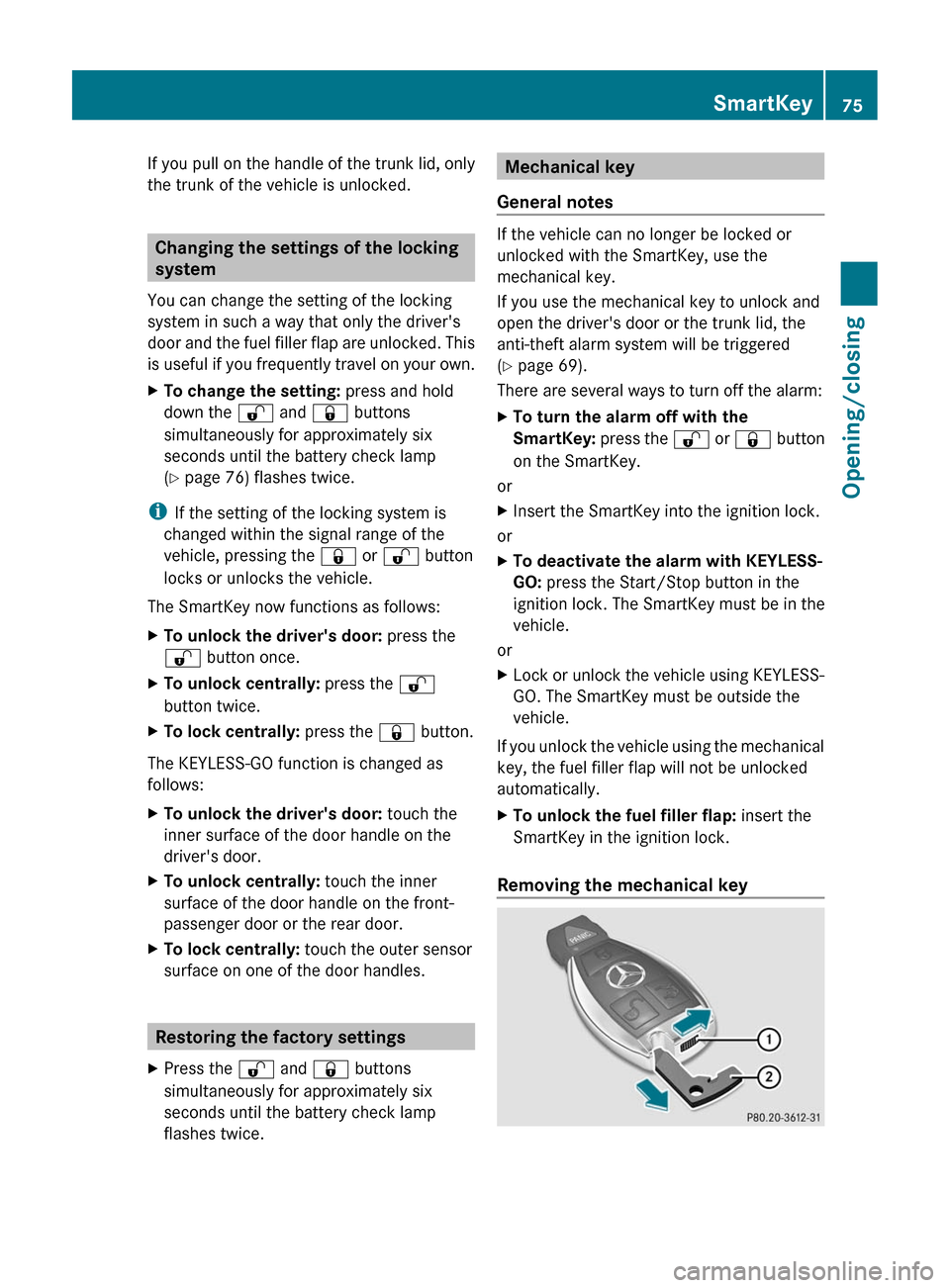 MERCEDES-BENZ CLS-Class 2012 W218 Owners Manual If you pull on the handle of the trunk lid, only
the trunk of the vehicle is unlocked.
Changing the settings of the locking
system
You can change the setting of the locking
system in such a way that o