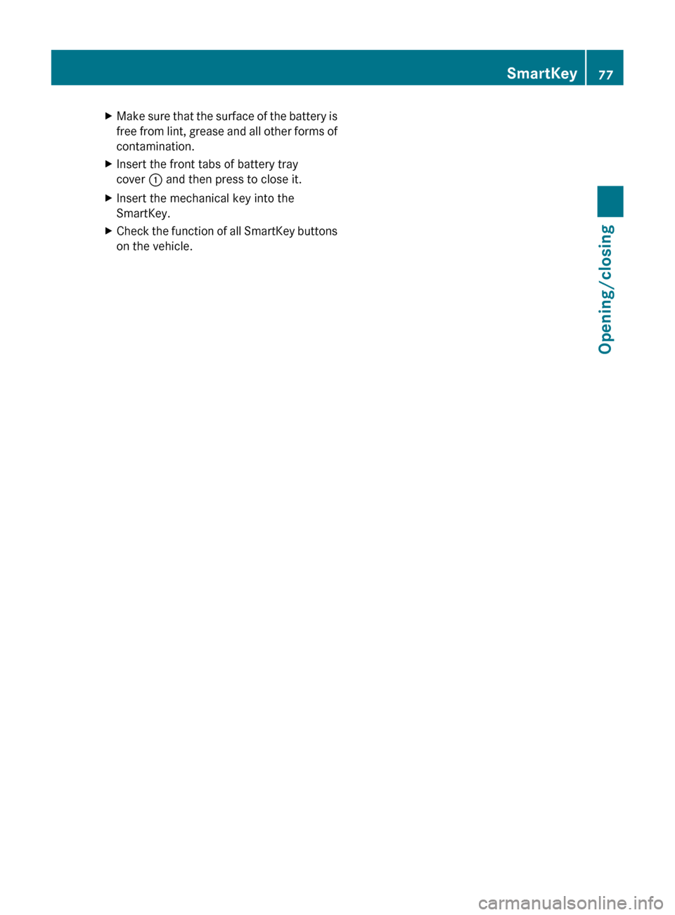 MERCEDES-BENZ CLS-Class 2012 W218 User Guide XMake sure that the surface of the battery is
free from lint, grease and all other forms of
contamination.XInsert the front tabs of battery tray
cover  : and then press to close it.XInsert the mechani