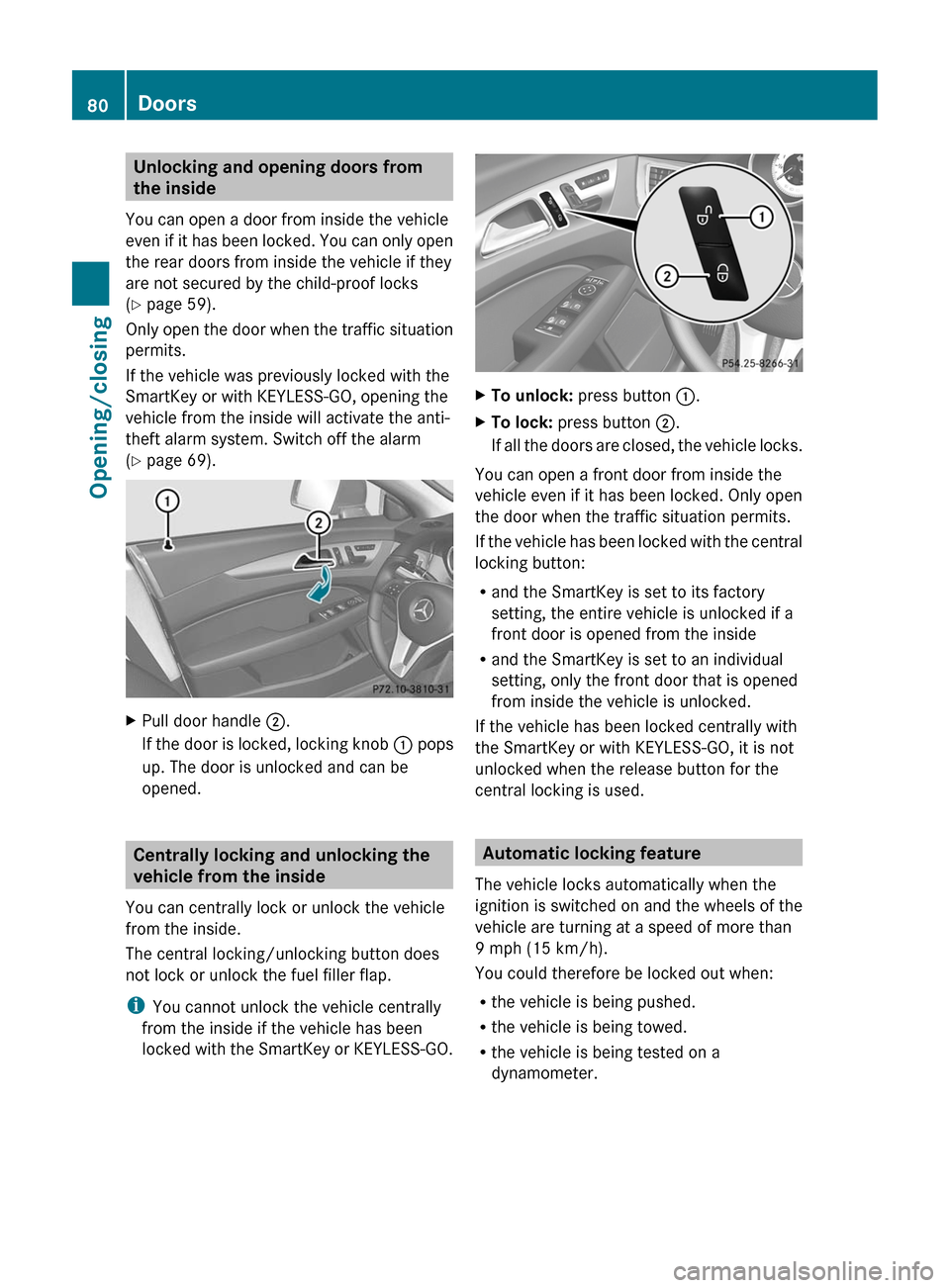 MERCEDES-BENZ CLS-Class 2012 W218 Manual Online Unlocking and opening doors from
the inside
You can open a door from inside the vehicle
even if it has been locked. You can only open
the rear doors from inside the vehicle if they
are not secured by MERCEDES-BENZ CLS-Class 2012 W218 Manual Online Unlocking and opening doors from
the inside
You can open a door from inside the vehicle
even if it has been locked. You can only open
the rear doors from inside the vehicle if they
are not secured by