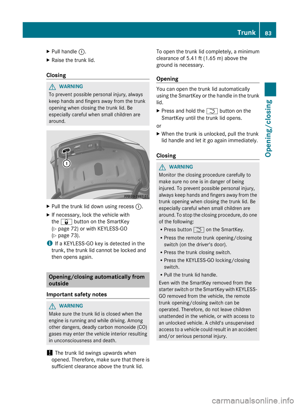 MERCEDES-BENZ CLS-Class 2012 W218 Owners Guide XPull handle :.XRaise the trunk lid.
Closing
GWARNING
To prevent possible personal injury, always
keep hands and fingers away from the trunk
opening when closing the trunk lid. Be
especially careful w