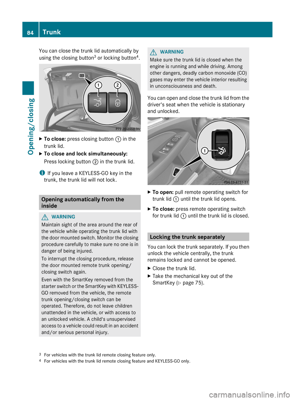 MERCEDES-BENZ CLS-Class 2012 W218 Owners Manual You can close the trunk lid automatically by
using the closing button 3
 or locking button 4
.XTo close:  press closing button  : in the
trunk lid.XTo close and lock simultaneously:
Press locking butt