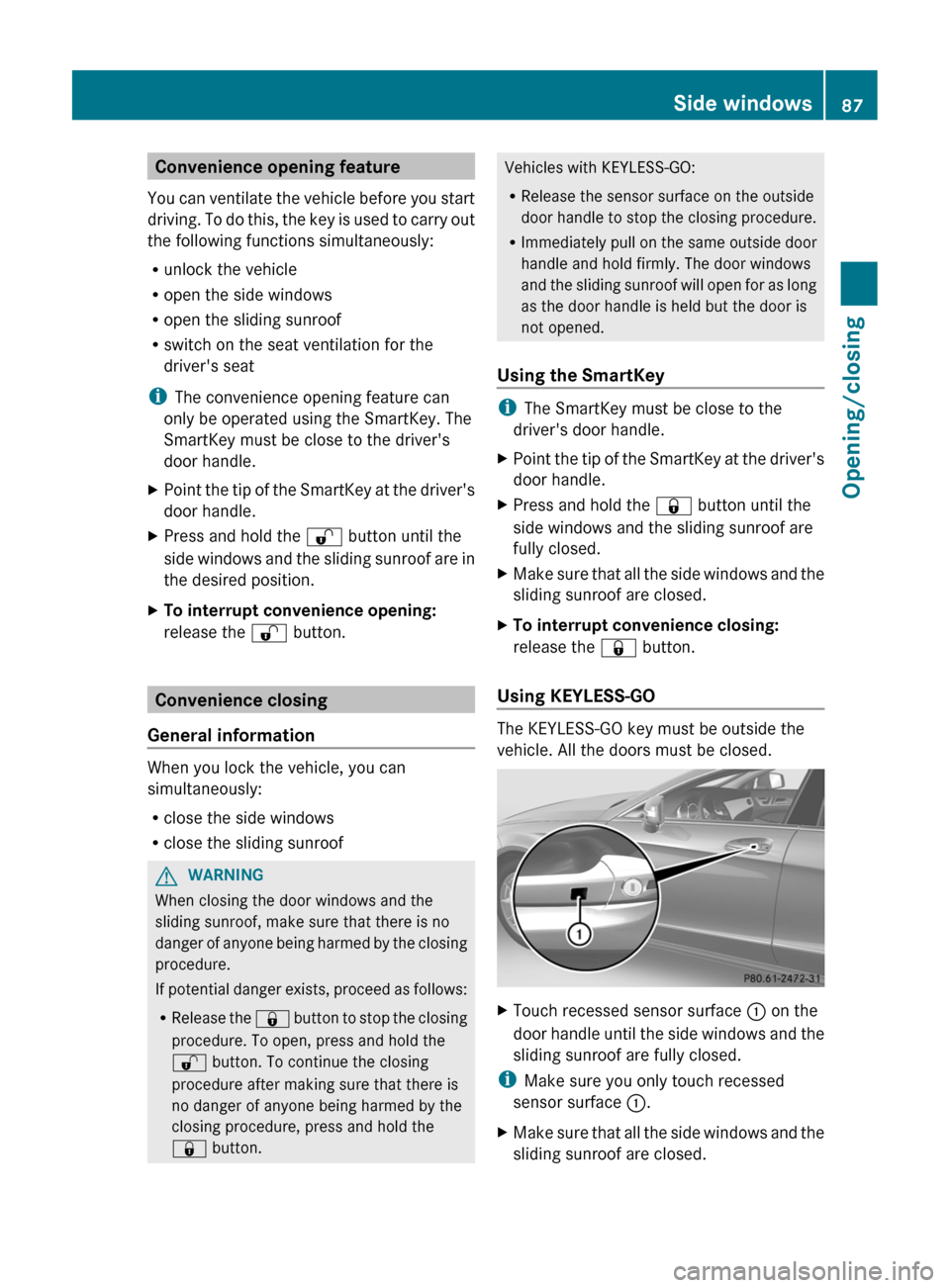 MERCEDES-BENZ CLS-Class 2012 W218 Owners Manual Convenience opening feature
You can ventilate the vehicle before you start
driving. To do this, the key is used to carry out
the following functions simultaneously:
R unlock the vehicle
R open the sid