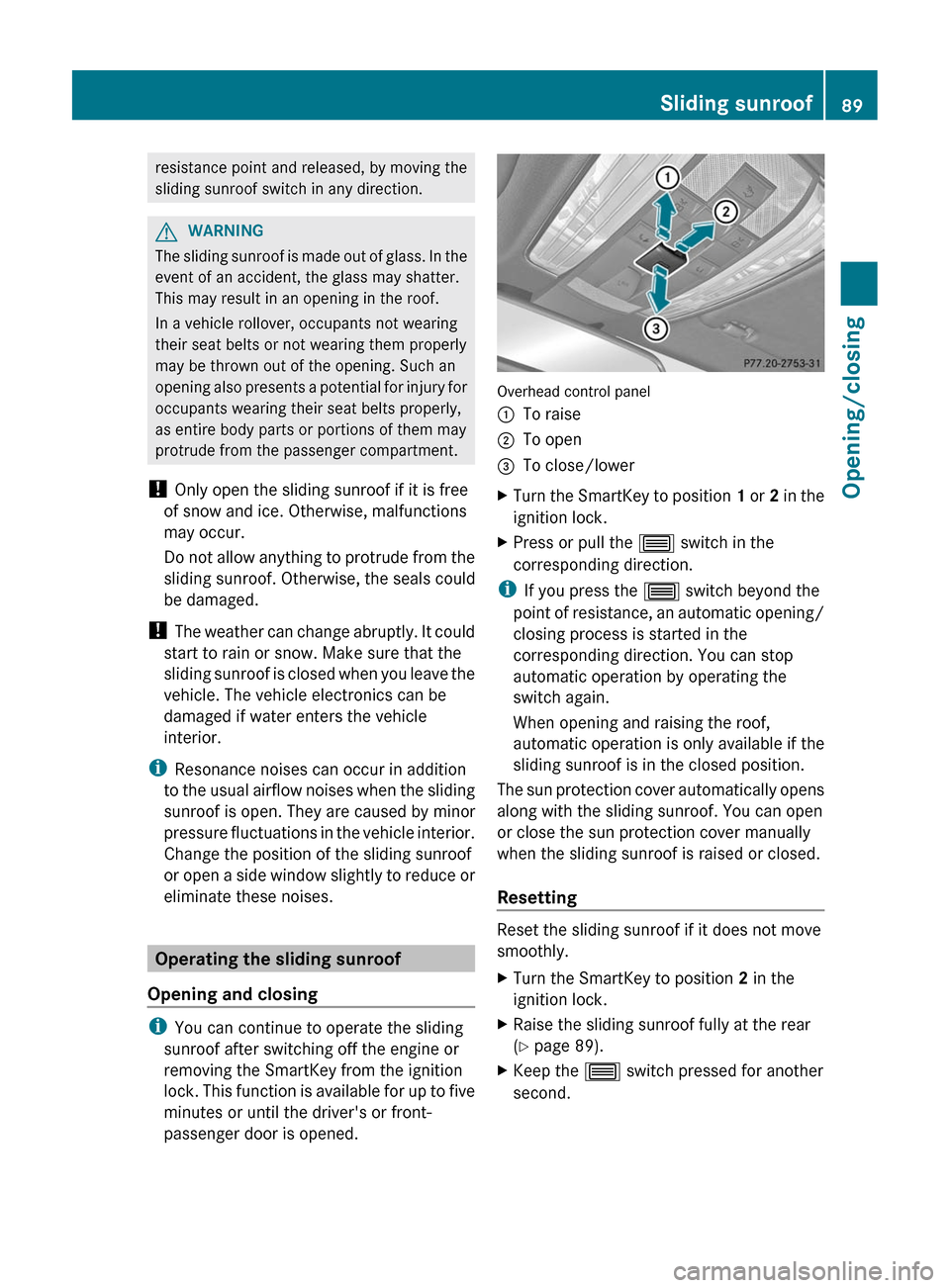MERCEDES-BENZ CLS-Class 2012 W218 Owners Guide resistance point and released, by moving the
sliding sunroof switch in any direction.GWARNING
The sliding sunroof is made out of glass. In the
event of an accident, the glass may shatter.
This may res