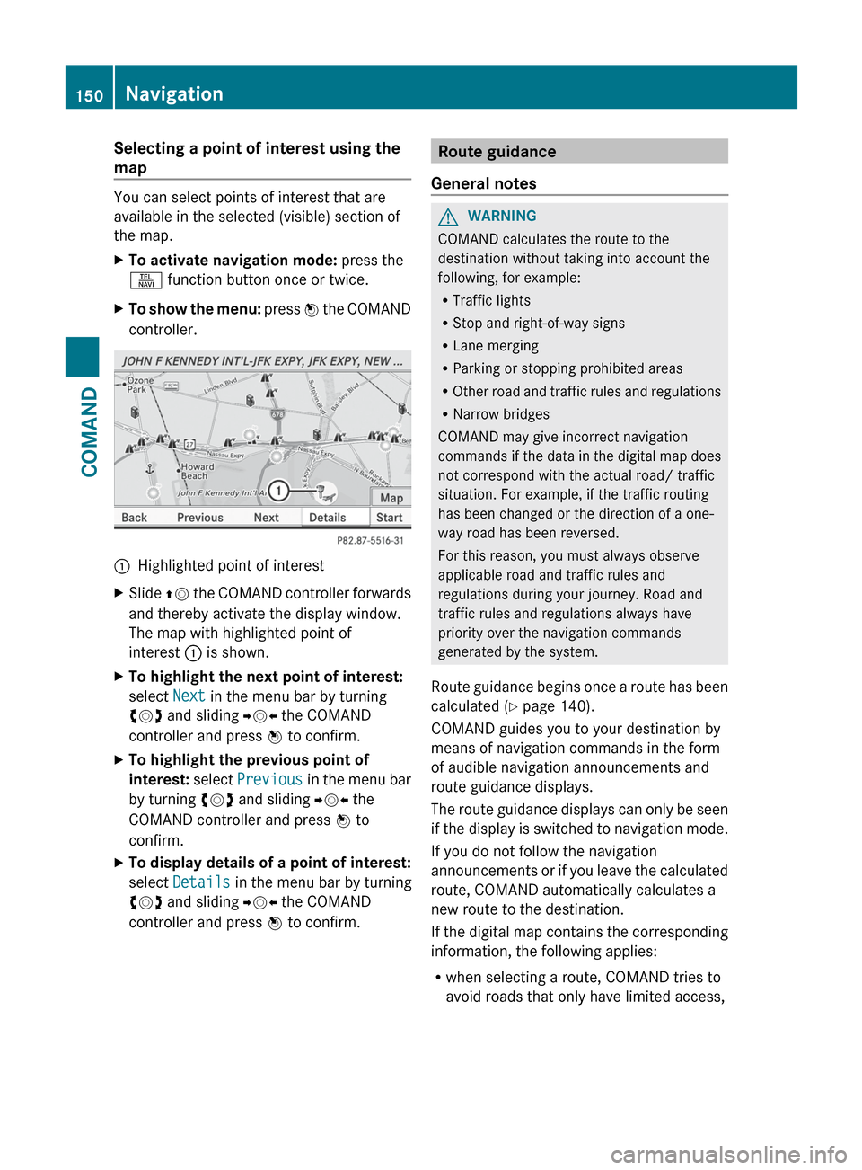 MERCEDES-BENZ CL-Class 2012 C216 Owners Manual Selecting a point of interest using the
map
You can select points of interest that are
available in the selected (visible) section of
the map.
XTo activate navigation mode:  press the
S  function butt