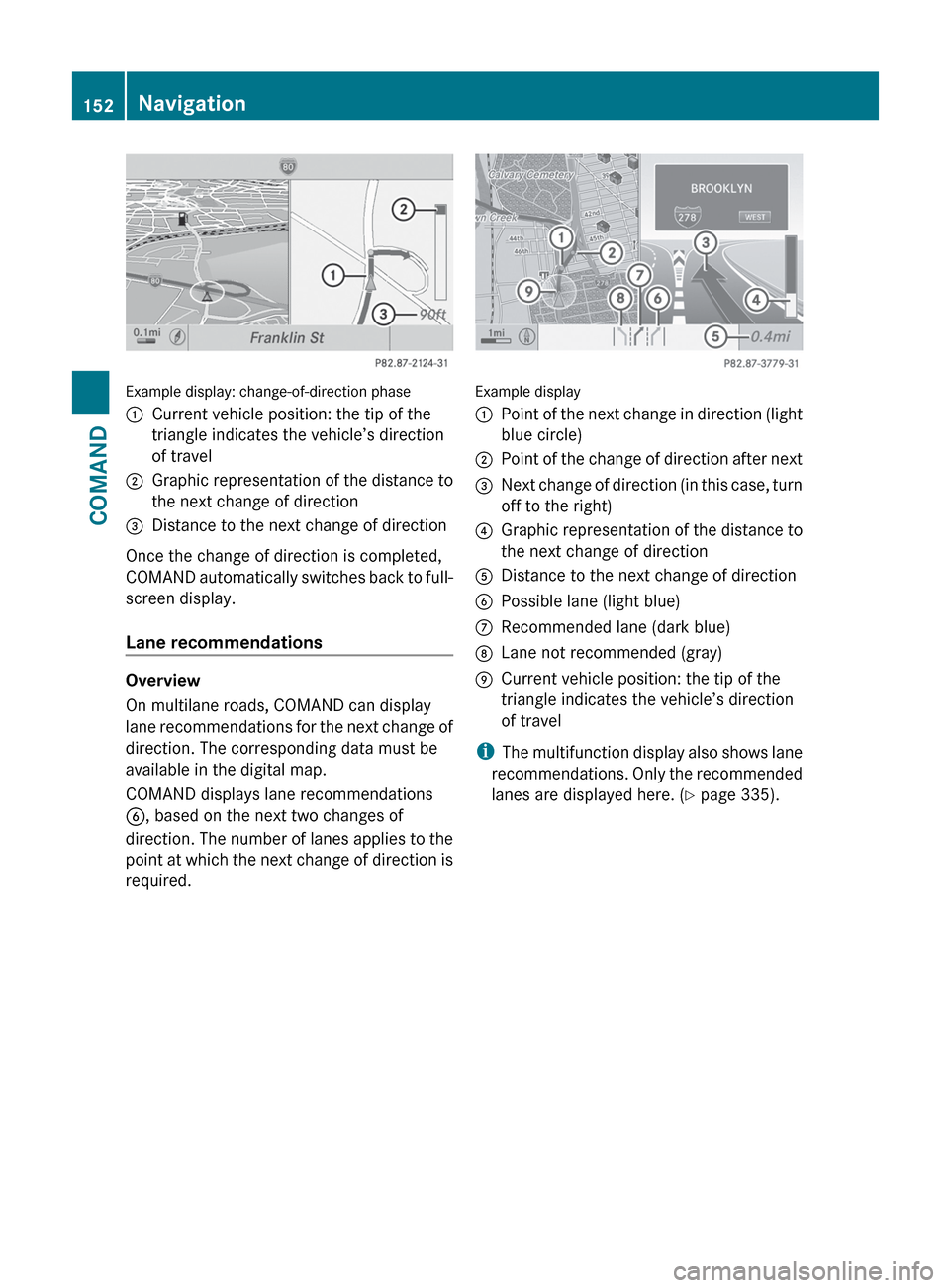 MERCEDES-BENZ CL-Class 2012 C216 Owners Guide Example display: change-of-direction phase
:Current vehicle position: the tip of the
triangle indicates the vehicle’s direction
of travel;Graphic representation of the distance to
the next change of MERCEDES-BENZ CL-Class 2012 C216 Owners Guide Example display: change-of-direction phase
:Current vehicle position: the tip of the
triangle indicates the vehicle’s direction
of travel;Graphic representation of the distance to
the next change of
