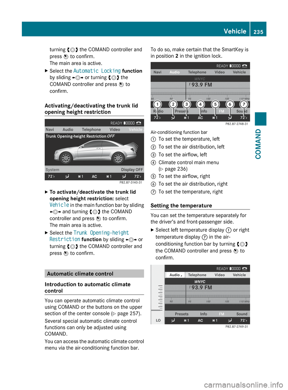 MERCEDES-BENZ CL-Class 2012 C216 Owners Manual turning cVd the COMAND controller and
press  W to confirm.
The main area is active.XSelect the  Automatic Locking  function
by sliding  XVY or turning  cVd the
COMAND controller and press  W to
confir