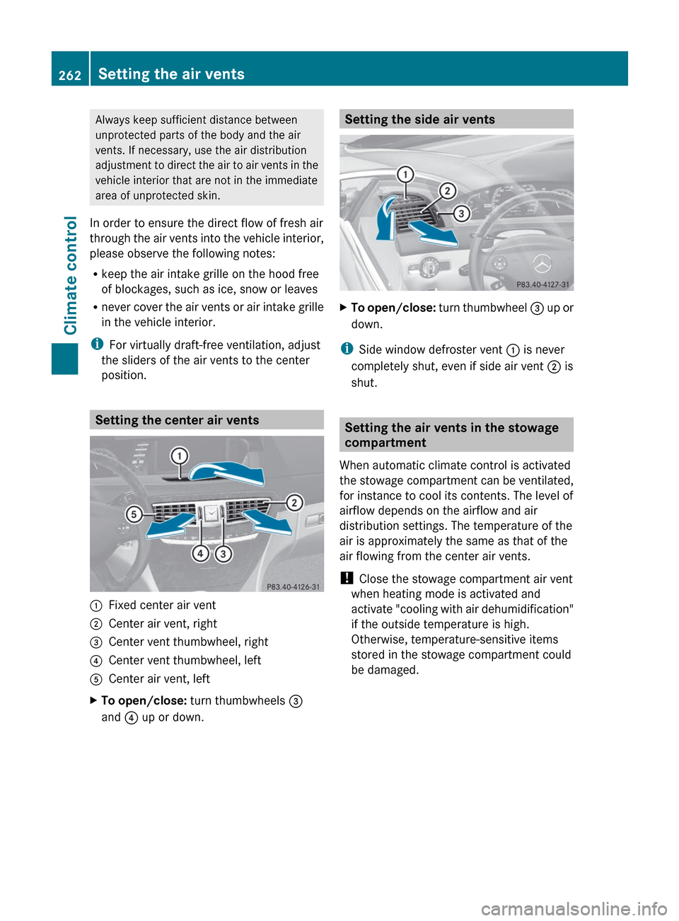 MERCEDES-BENZ CL-Class 2012 C216 Owners Manual Always keep sufficient distance between
unprotected parts of the body and the air
vents. If necessary, use the air distribution
adjustment to direct the air to air vents in the
vehicle interior that a MERCEDES-BENZ CL-Class 2012 C216 Owners Manual Always keep sufficient distance between
unprotected parts of the body and the air
vents. If necessary, use the air distribution
adjustment to direct the air to air vents in the
vehicle interior that a