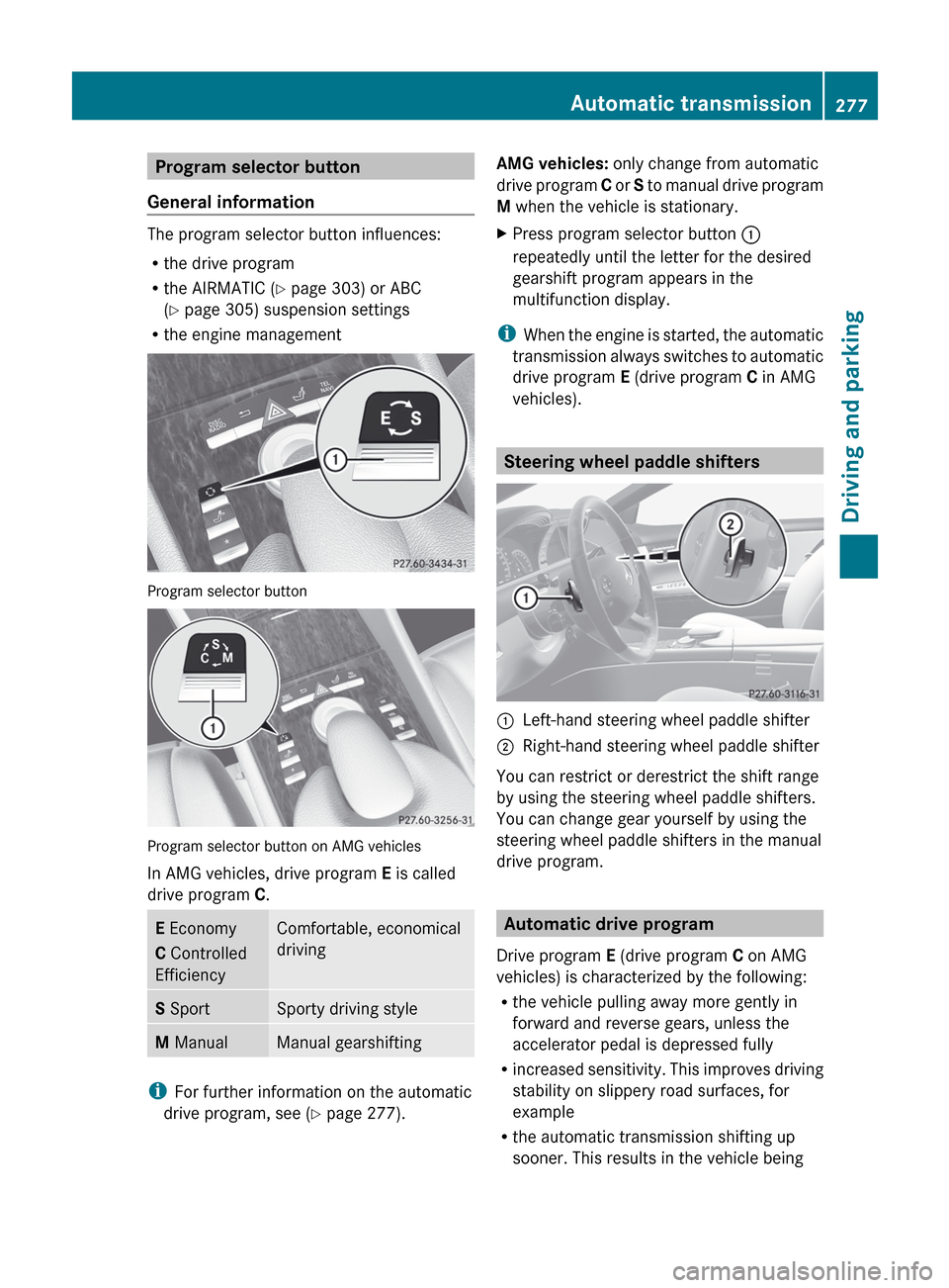 MERCEDES-BENZ CL-Class 2012 C216 Owners Manual Program selector button
General information
The program selector button influences:
R the drive program
R the AIRMATIC ( Y page 303) or ABC
( Y page 305) suspension settings
R the engine management
P MERCEDES-BENZ CL-Class 2012 C216 Owners Manual Program selector button
General information
The program selector button influences:
R the drive program
R the AIRMATIC ( Y page 303) or ABC
( Y page 305) suspension settings
R the engine management
P