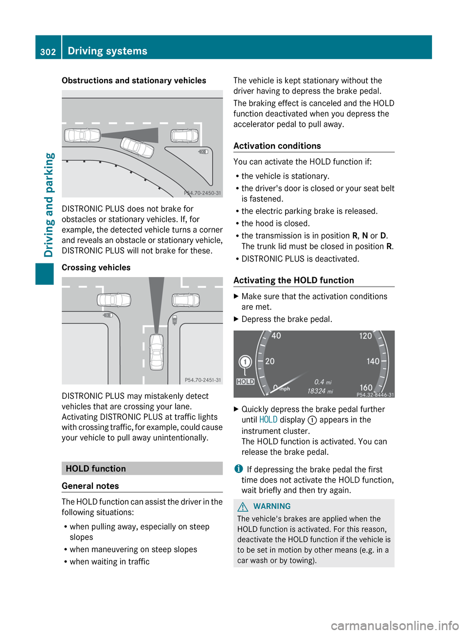 MERCEDES-BENZ CL-Class 2012 C216 Owners Manual Obstructions and stationary vehicles
DISTRONIC PLUS does not brake for
obstacles or stationary vehicles. If, for
example, the detected vehicle turns a corner
and reveals an obstacle or stationary vehi MERCEDES-BENZ CL-Class 2012 C216 Owners Manual Obstructions and stationary vehicles
DISTRONIC PLUS does not brake for
obstacles or stationary vehicles. If, for
example, the detected vehicle turns a corner
and reveals an obstacle or stationary vehi