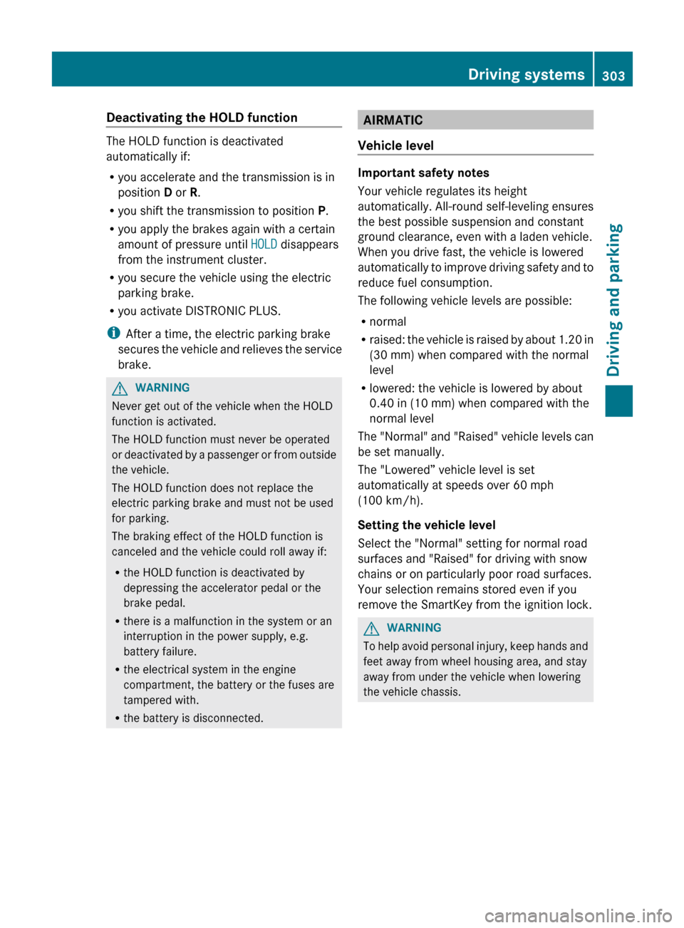MERCEDES-BENZ CL-Class 2012 C216 Owners Manual Deactivating the HOLD function
The HOLD function is deactivated
automatically if:
R you accelerate and the transmission is in
position D or R.
R you shift the transmission to position P.
R you appl MERCEDES-BENZ CL-Class 2012 C216 Owners Manual Deactivating the HOLD function
The HOLD function is deactivated
automatically if:
R you accelerate and the transmission is in
position D or R.
R you shift the transmission to position P.
R you appl