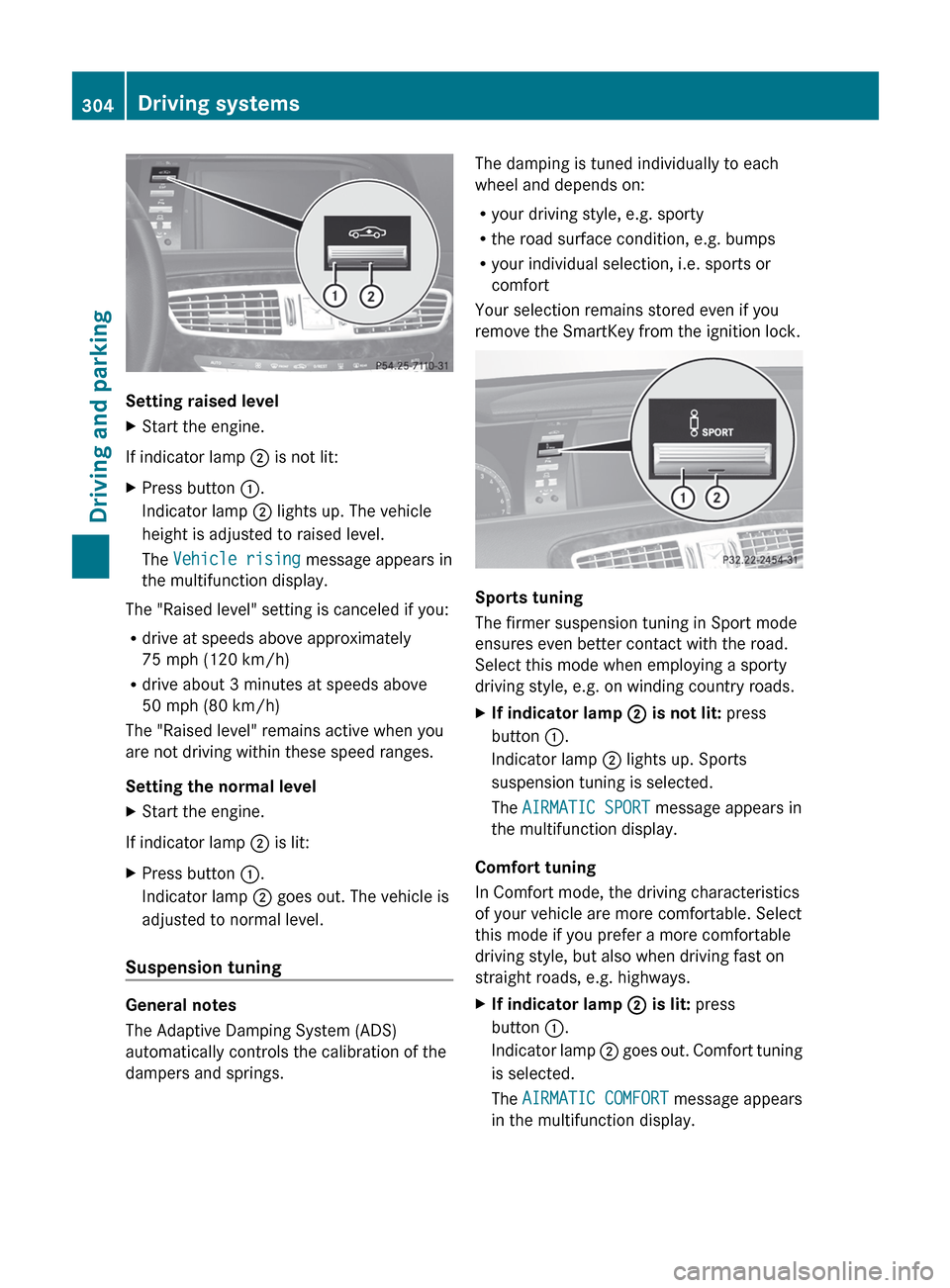 MERCEDES-BENZ CL-Class 2012 C216 Owners Manual Setting raised level
XStart the engine.
If indicator lamp ; is not lit:
XPress button :.
Indicator lamp ; lights up. The vehicle
height is adjusted to raised level.
The Vehicle rising message appe MERCEDES-BENZ CL-Class 2012 C216 Owners Manual Setting raised level
XStart the engine.
If indicator lamp ; is not lit:
XPress button :.
Indicator lamp ; lights up. The vehicle
height is adjusted to raised level.
The Vehicle rising message appe