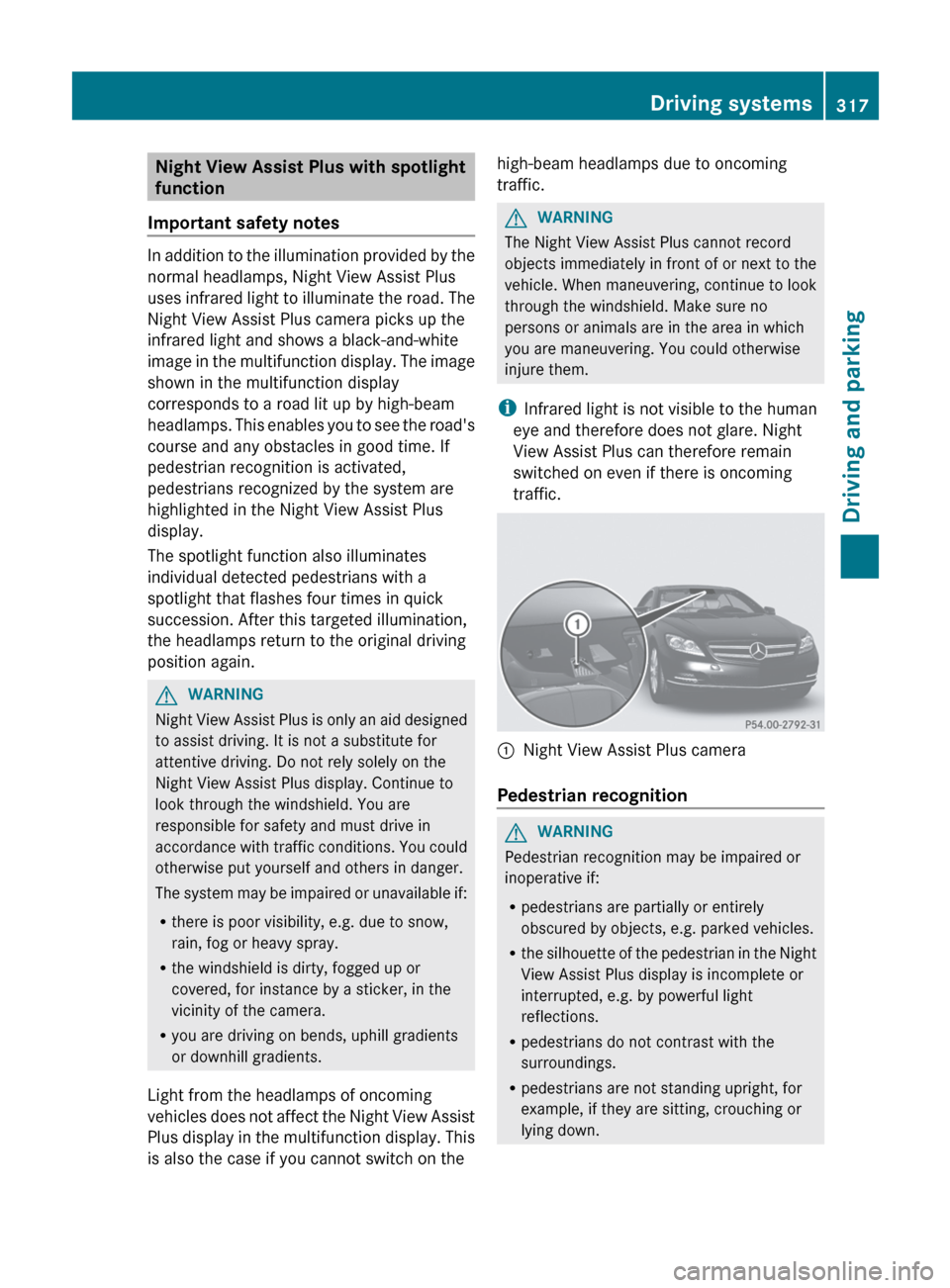 MERCEDES-BENZ CL-Class 2012 C216 Owners Manual Night View Assist Plus with spotlight
function
Important safety notes
In addition to the illumination provided by the
normal headlamps, Night View Assist Plus
uses infrared light to illuminate the roa MERCEDES-BENZ CL-Class 2012 C216 Owners Manual Night View Assist Plus with spotlight
function
Important safety notes
In addition to the illumination provided by the
normal headlamps, Night View Assist Plus
uses infrared light to illuminate the roa