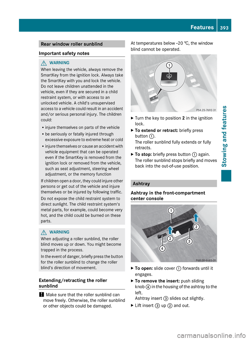 MERCEDES-BENZ CL-Class 2012 C216 Service Manual Rear window roller sunblind
Important safety notesGWARNING
When leaving the vehicle, always remove the
SmartKey from the ignition lock. Always take
the SmartKey with you and lock the vehicle.
Do not l MERCEDES-BENZ CL-Class 2012 C216 Service Manual Rear window roller sunblind
Important safety notesGWARNING
When leaving the vehicle, always remove the
SmartKey from the ignition lock. Always take
the SmartKey with you and lock the vehicle.
Do not l