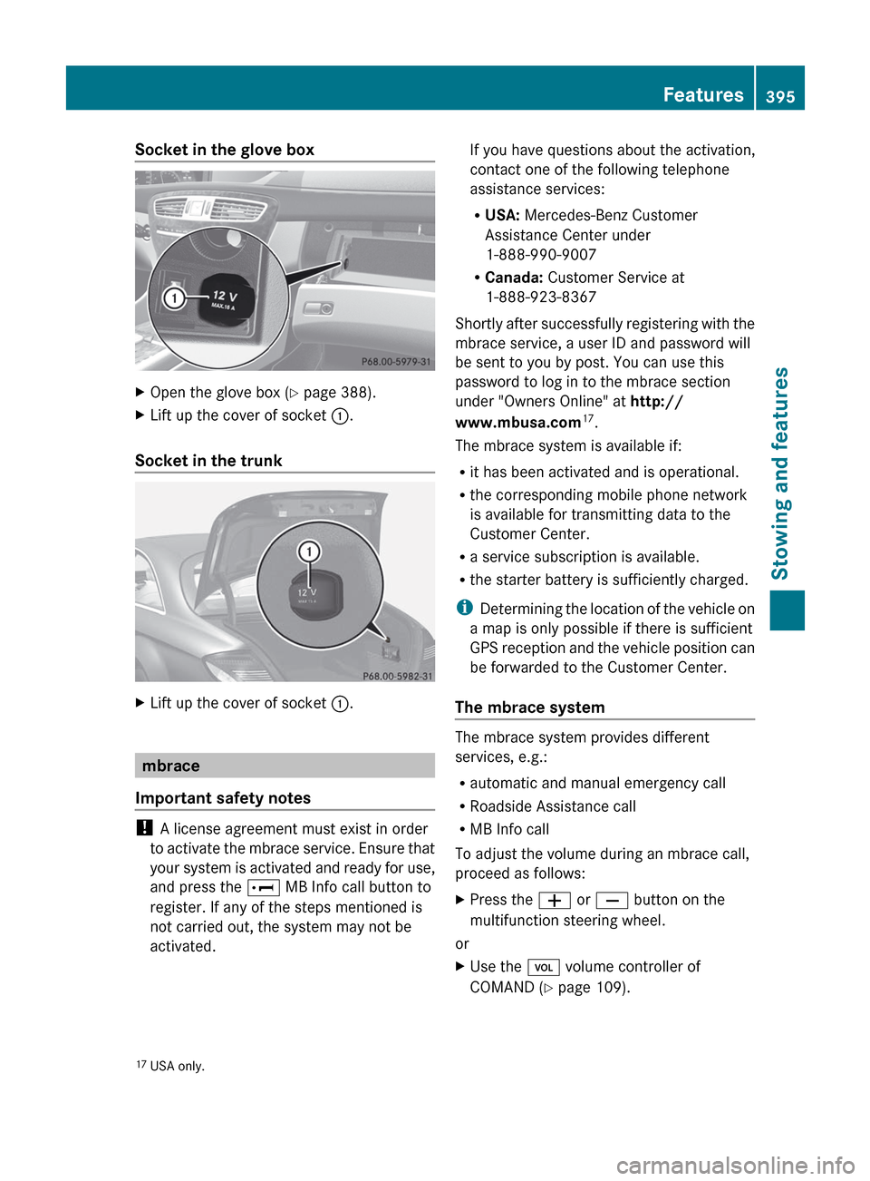 MERCEDES-BENZ CL-Class 2012 C216 Owners Manual Socket in the glove boxXOpen the glove box (Y page 388).XLift up the cover of socket :.
Socket in the trunk
XLift up the cover of socket :.
mbrace
Important safety notes
! A license agreement must MERCEDES-BENZ CL-Class 2012 C216 Owners Manual Socket in the glove boxXOpen the glove box (Y page 388).XLift up the cover of socket :.
Socket in the trunk
XLift up the cover of socket :.
mbrace
Important safety notes
! A license agreement must