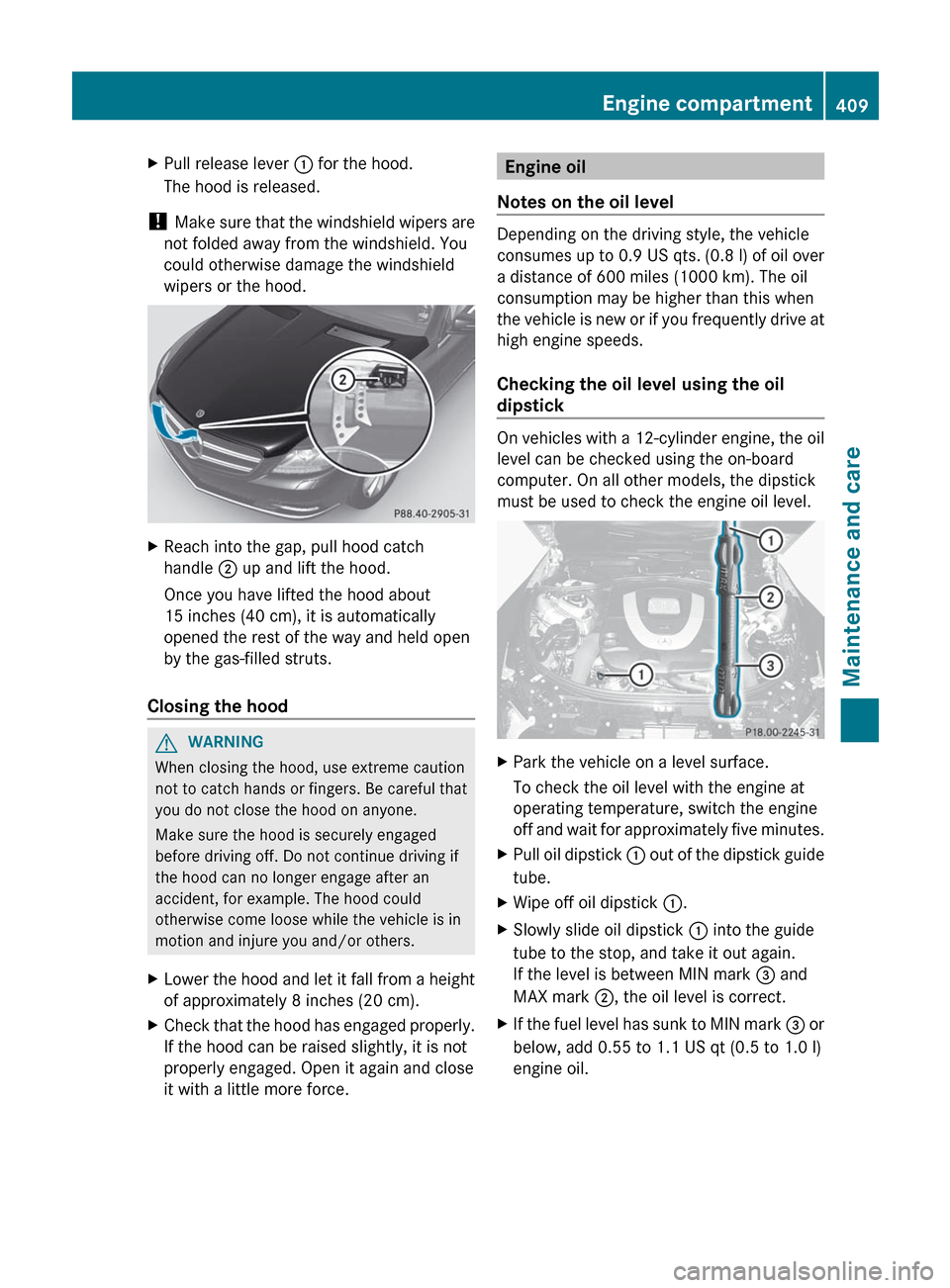 MERCEDES-BENZ CL-Class 2012 C216 Service Manual XPull release lever : for the hood.
The hood is released.
! Make sure that the windshield wipers are
not folded away from the windshield. You
could otherwise damage the windshield
wipers or the hood. MERCEDES-BENZ CL-Class 2012 C216 Service Manual XPull release lever : for the hood.
The hood is released.
! Make sure that the windshield wipers are
not folded away from the windshield. You
could otherwise damage the windshield
wipers or the hood.